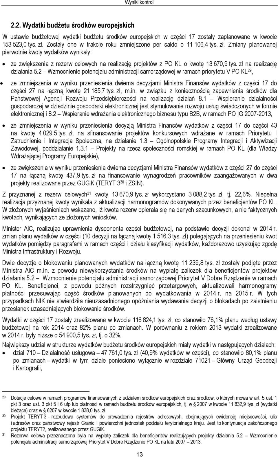 Zmiany planowanej pierwotnie kwoty wydatków wynikały: ze zwiększenia z rezerw celowych na realizację projektów z PO KL o kwotę 13 670,9 tys. zł na realizację działania 5.