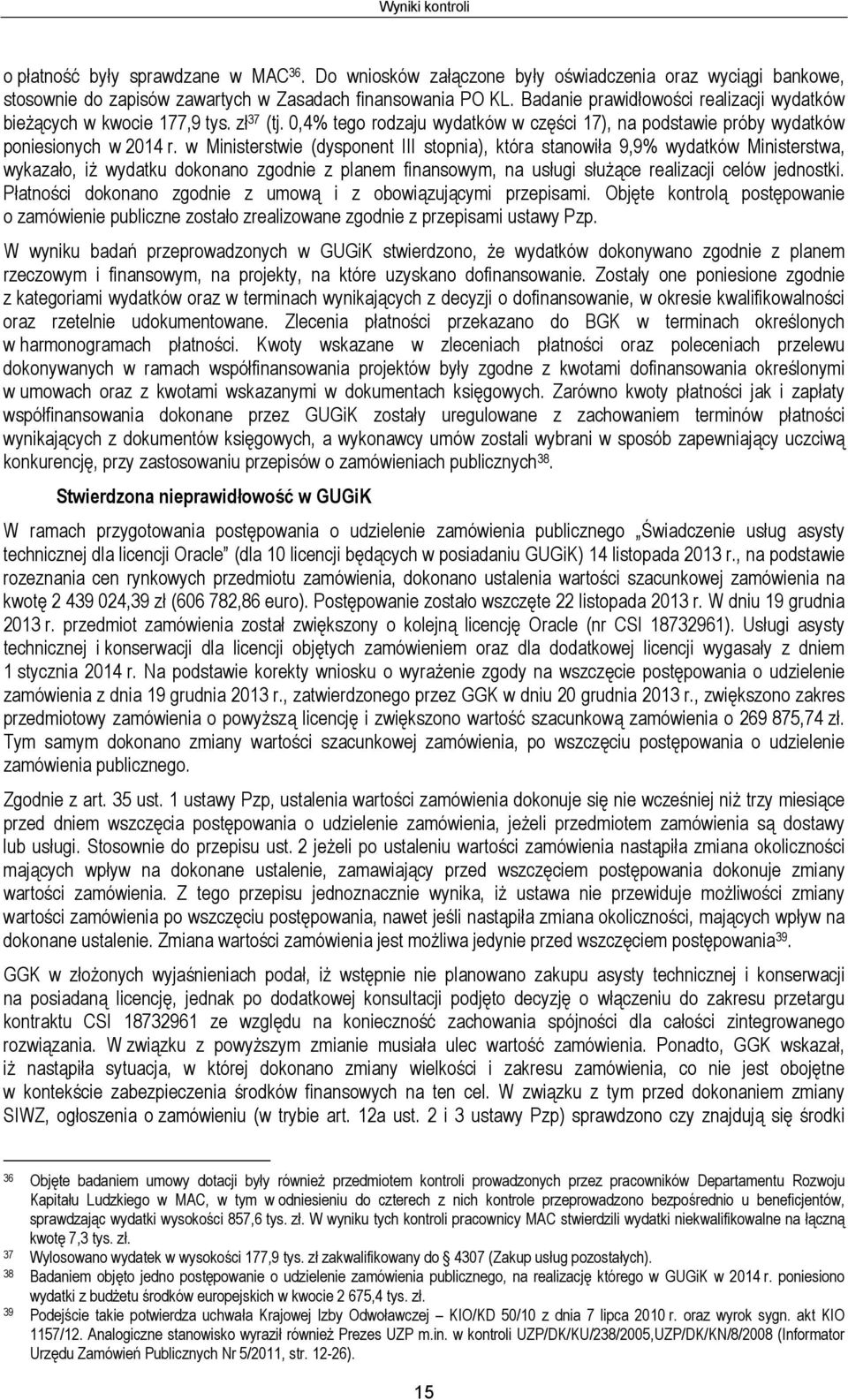 w Ministerstwie (dysponent III stopnia), która stanowiła 9,9% wydatków Ministerstwa, wykazało, iż wydatku dokonano zgodnie z planem finansowym, na usługi służące realizacji celów jednostki.