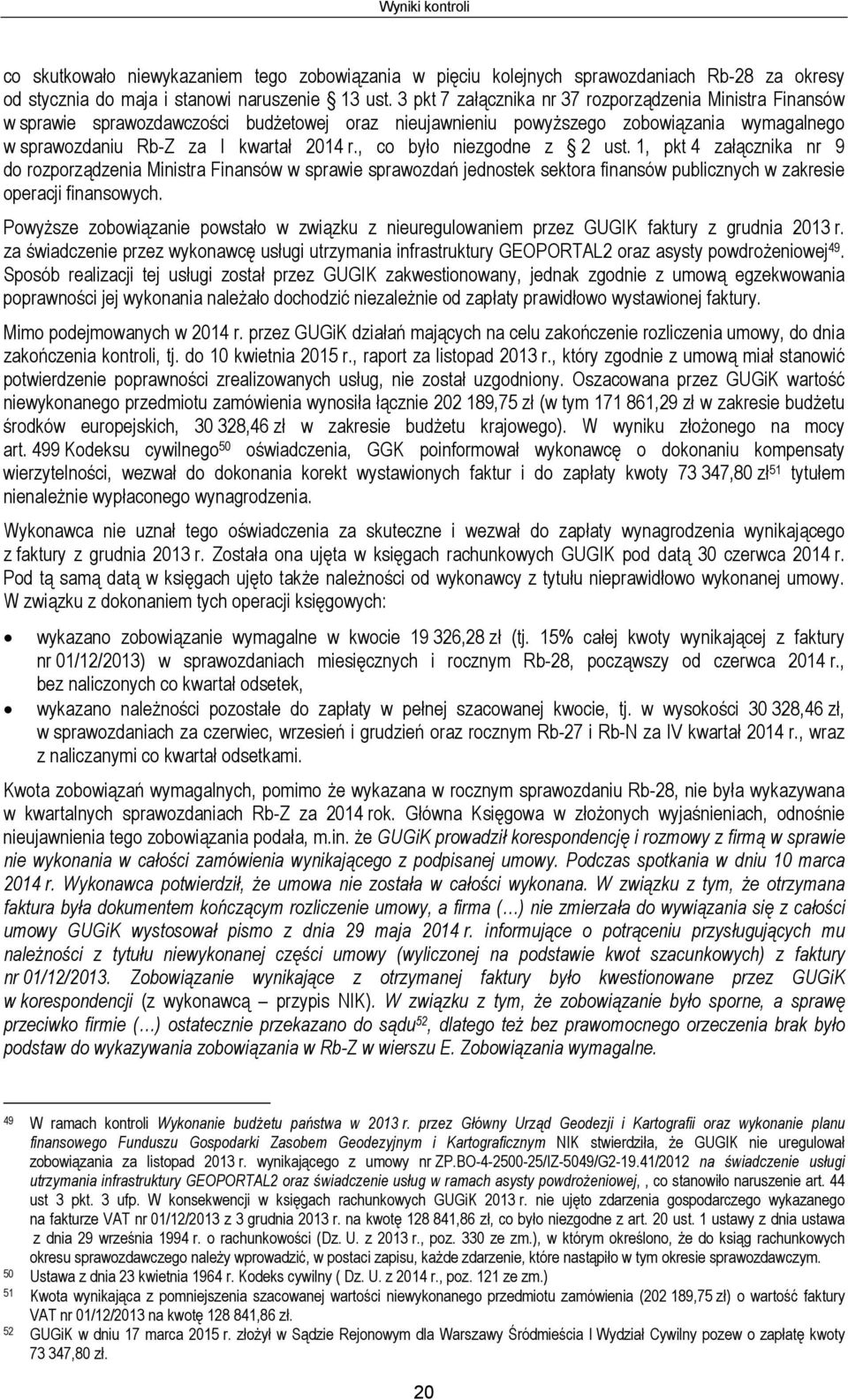 , co było niezgodne z 2 ust. 1, pkt 4 załącznika nr 9 do rozporządzenia Ministra Finansów w sprawie sprawozdań jednostek sektora finansów publicznych w zakresie operacji finansowych.