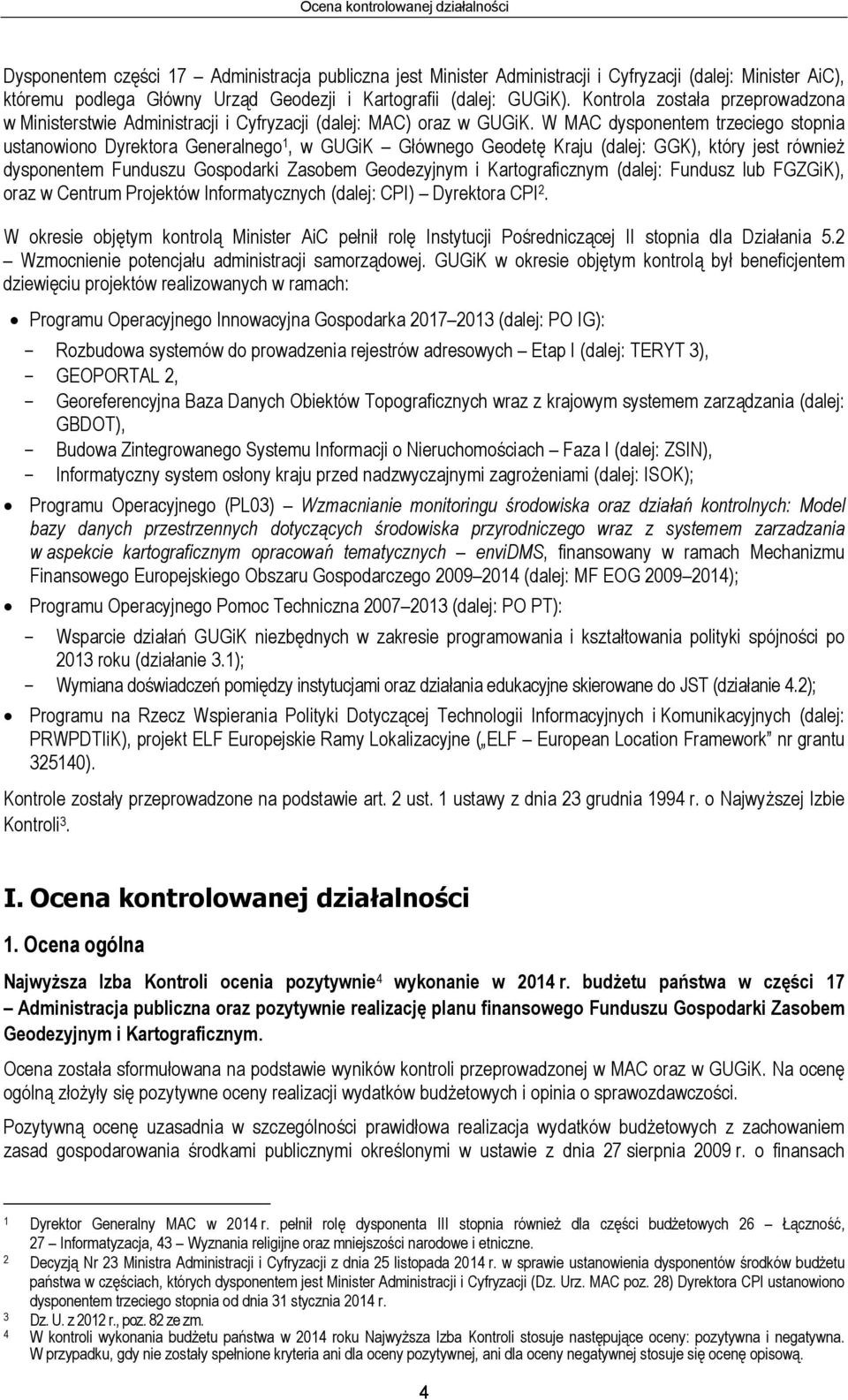 W MAC dysponentem trzeciego stopnia ustanowiono Dyrektora Generalnego 1, w GUGiK Głównego Geodetę Kraju (dalej: GGK), który jest również dysponentem Funduszu Gospodarki Zasobem Geodezyjnym i