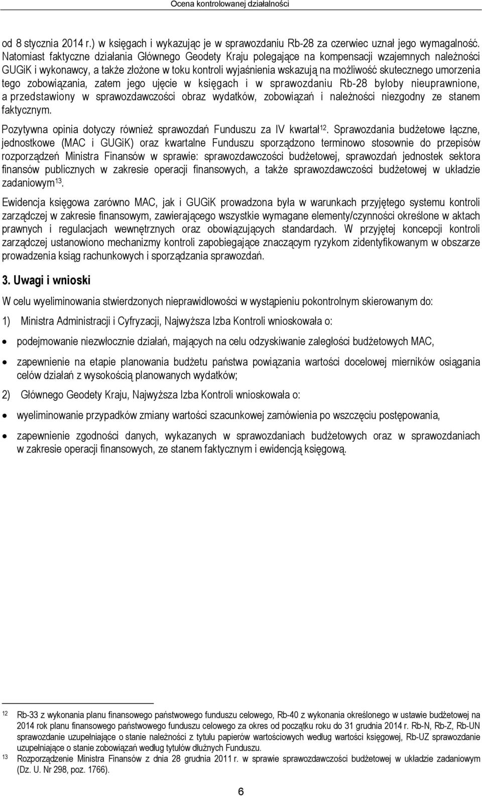 umorzenia tego zobowiązania, zatem jego ujęcie w księgach i w sprawozdaniu Rb-28 byłoby nieuprawnione, a przedstawiony w sprawozdawczości obraz wydatków, zobowiązań i należności niezgodny ze stanem