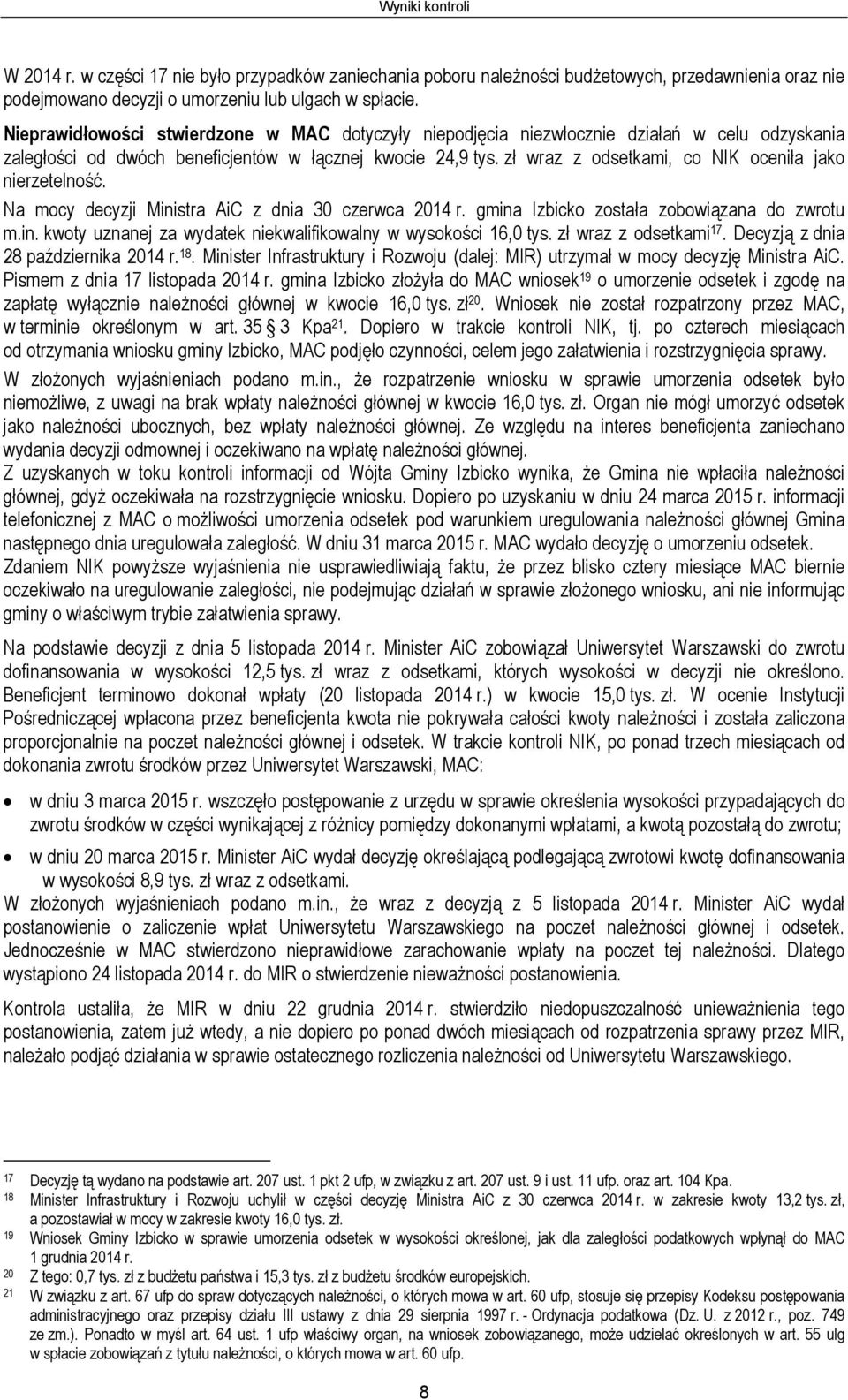 zł wraz z odsetkami, co NIK oceniła jako nierzetelność. Na mocy decyzji Ministra AiC z dnia 30 czerwca 2014 r. gmina Izbicko została zobowiązana do zwrotu m.in. kwoty uznanej za wydatek niekwalifikowalny w wysokości 16,0 tys.