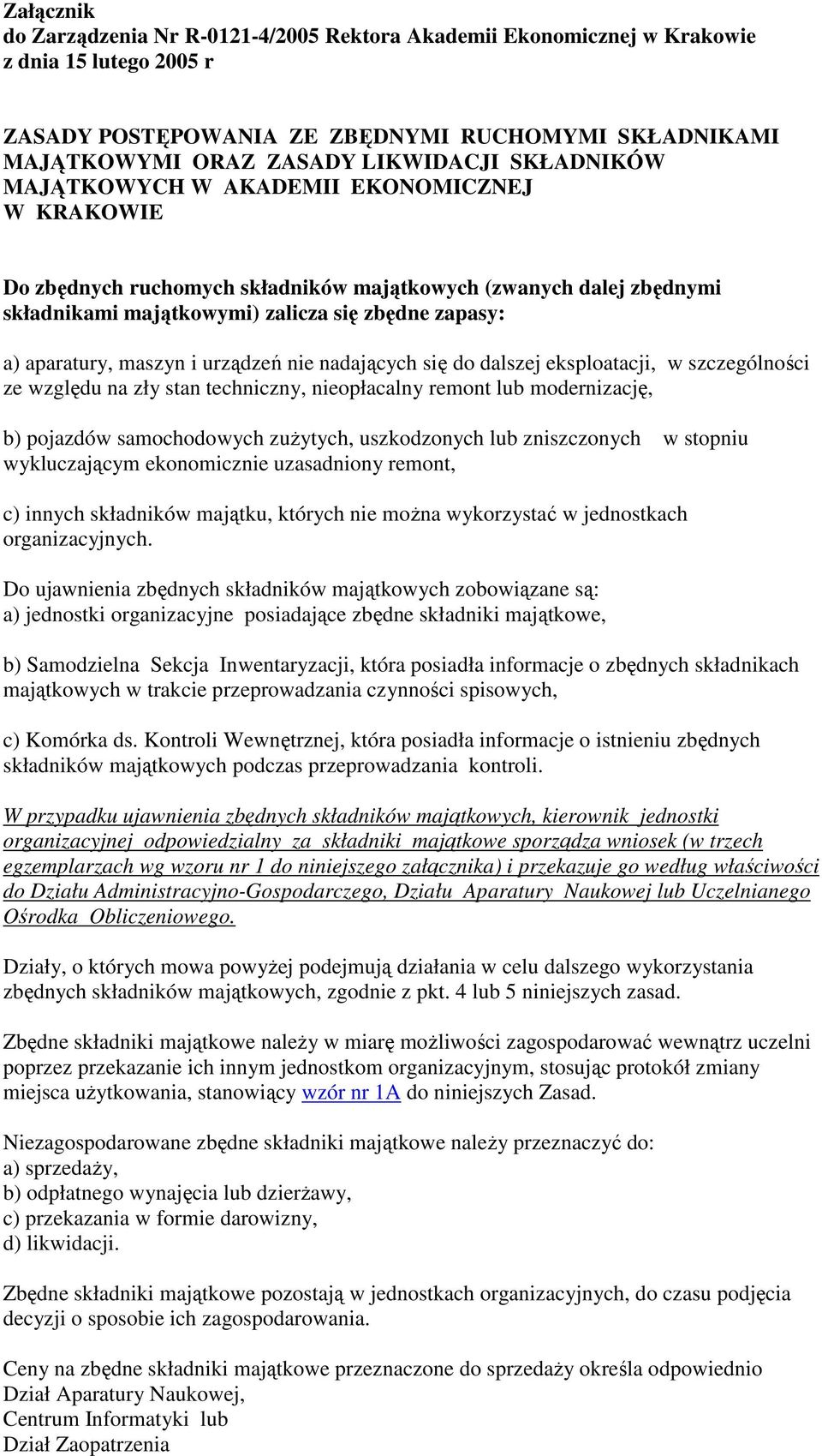 i urządzeń nie nadających się do dalszej eksploatacji, w szczególności ze względu na zły stan techniczny, nieopłacalny remont lub modernizację, b) pojazdów samochodowych zużytych, uszkodzonych lub
