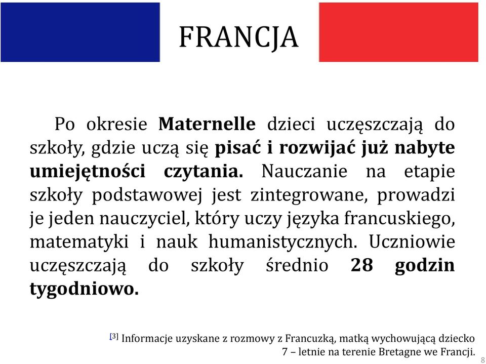 Nauczanie na etapie szkoły podstawowej jest zintegrowane, prowadzi je jeden nauczyciel, który uczy języka