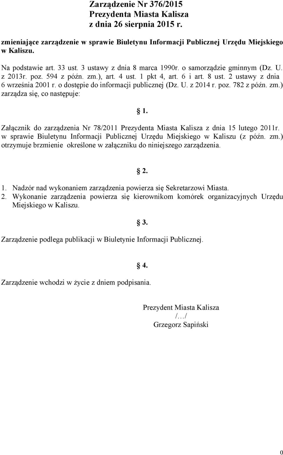 o dostępie do informacji publicznej (Dz. U. z 2014 r. poz. 782 z późn. zm.) zarządza się, co następuje: 1. Załącznik do zarządzenia Nr 78/2011 Prezydenta Miasta Kalisza z dnia 15 lutego 2011r.