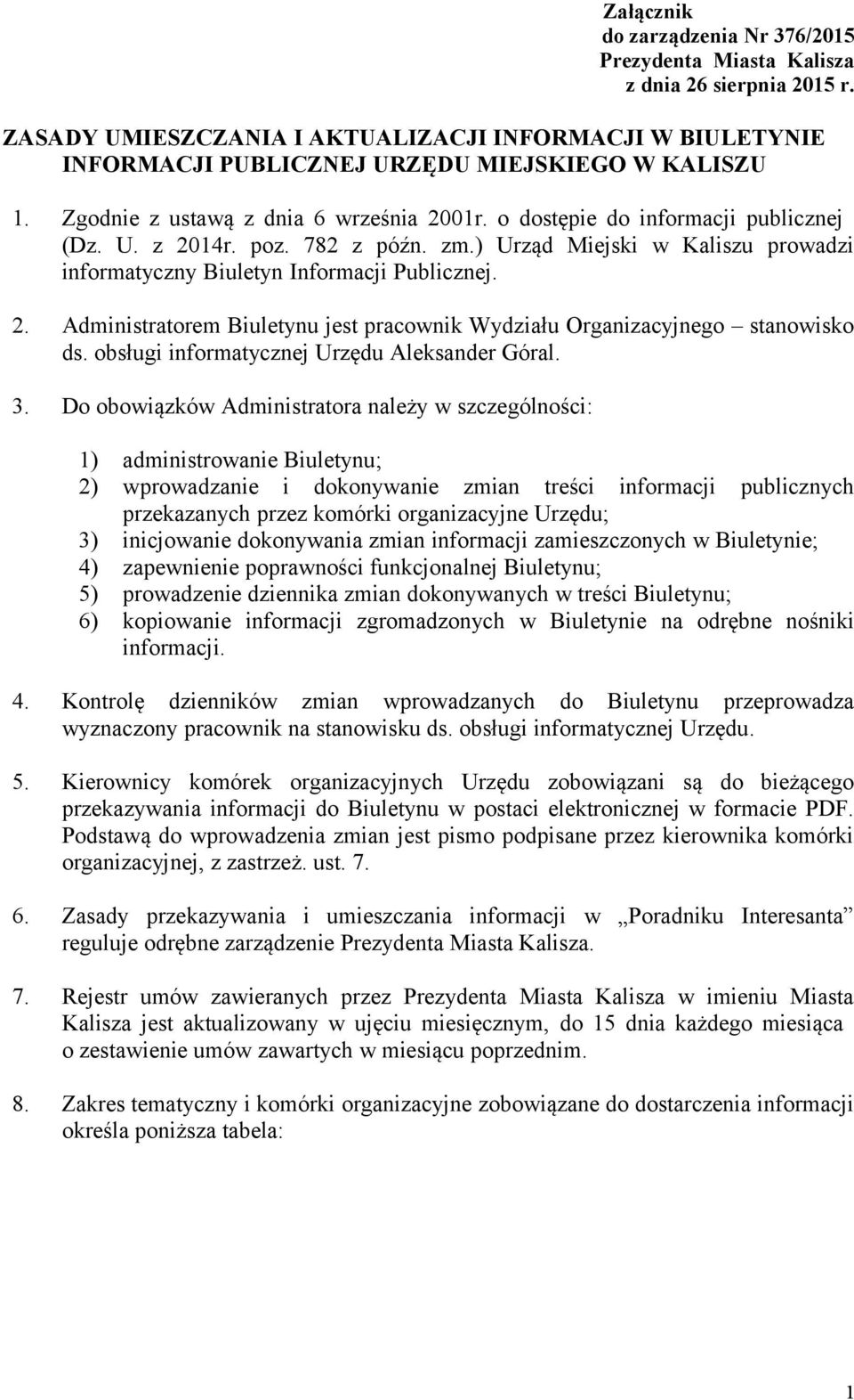 poz. 782 z późn. zm.) Urząd Miejski w Kaliszu prowadzi informatyczny Biuletyn Informacji Publicznej. 2. Administratorem Biuletynu jest pracownik Wydziału Organizacyjnego stanowisko ds.