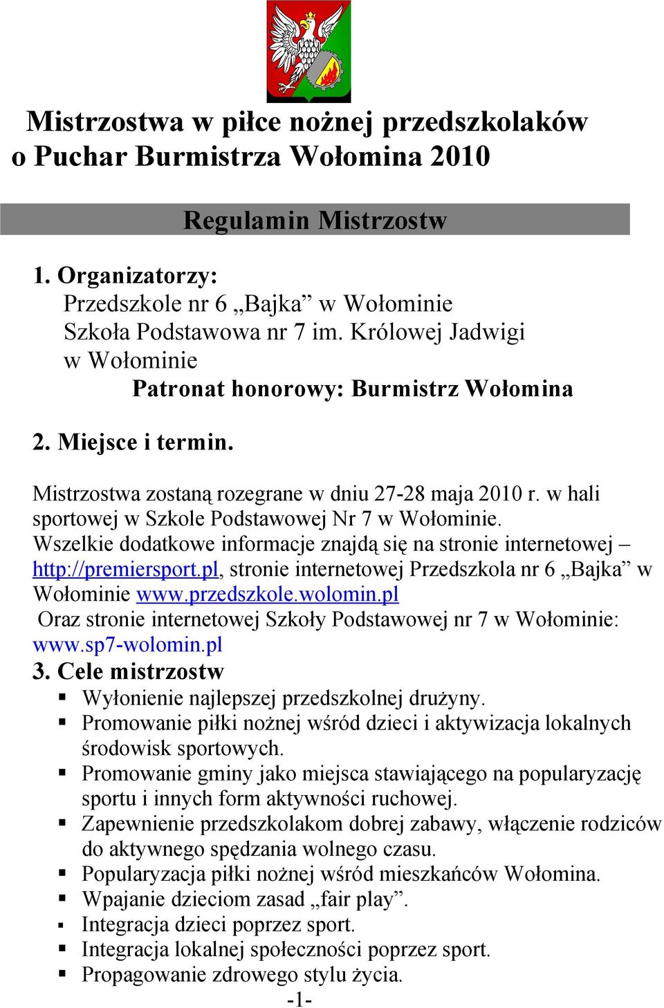 Wszelkie dodatkowe informacje znajdą się na stronie internetowej http://premiersport.pl, stronie internetowej Przedszkola nr 6 Bajka w Wołominie www.przedszkole.wolomin.