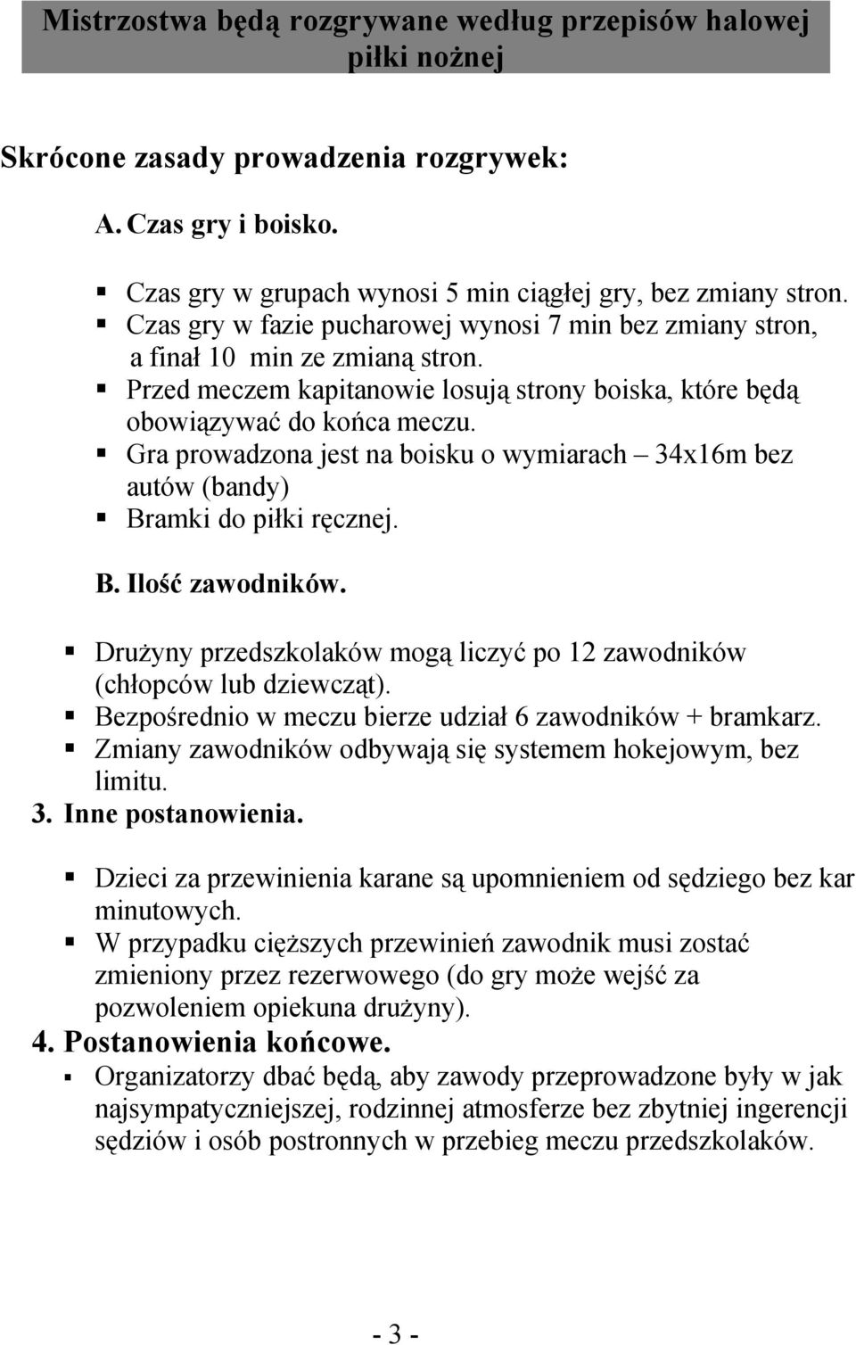 Gra prowadzona jest na boisku o wymiarach 34x16m bez autów (bandy) Bramki do piłki ręcznej. B. Ilość zawodników. Drużyny przedszkolaków mogą liczyć po 12 zawodników (chłopców lub dziewcząt).