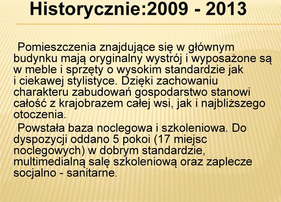 Dzięki zachowaniu charakteru zabudowań gospodarstwo stanowi całość z krajobrazem całej wsi, jak i najbliższego