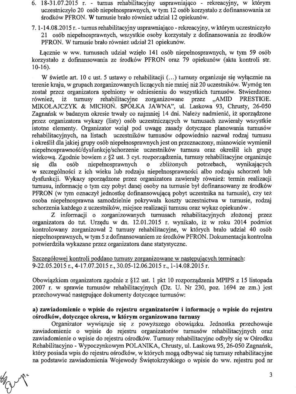 - turnus rehabilitacyjny usprawniaj ąco - rekreacyjny, w którym uczestniczyło 21 osób niepełnosprawnych, wszystkie osoby korzystały z dofinansowania ze środków PFRON.