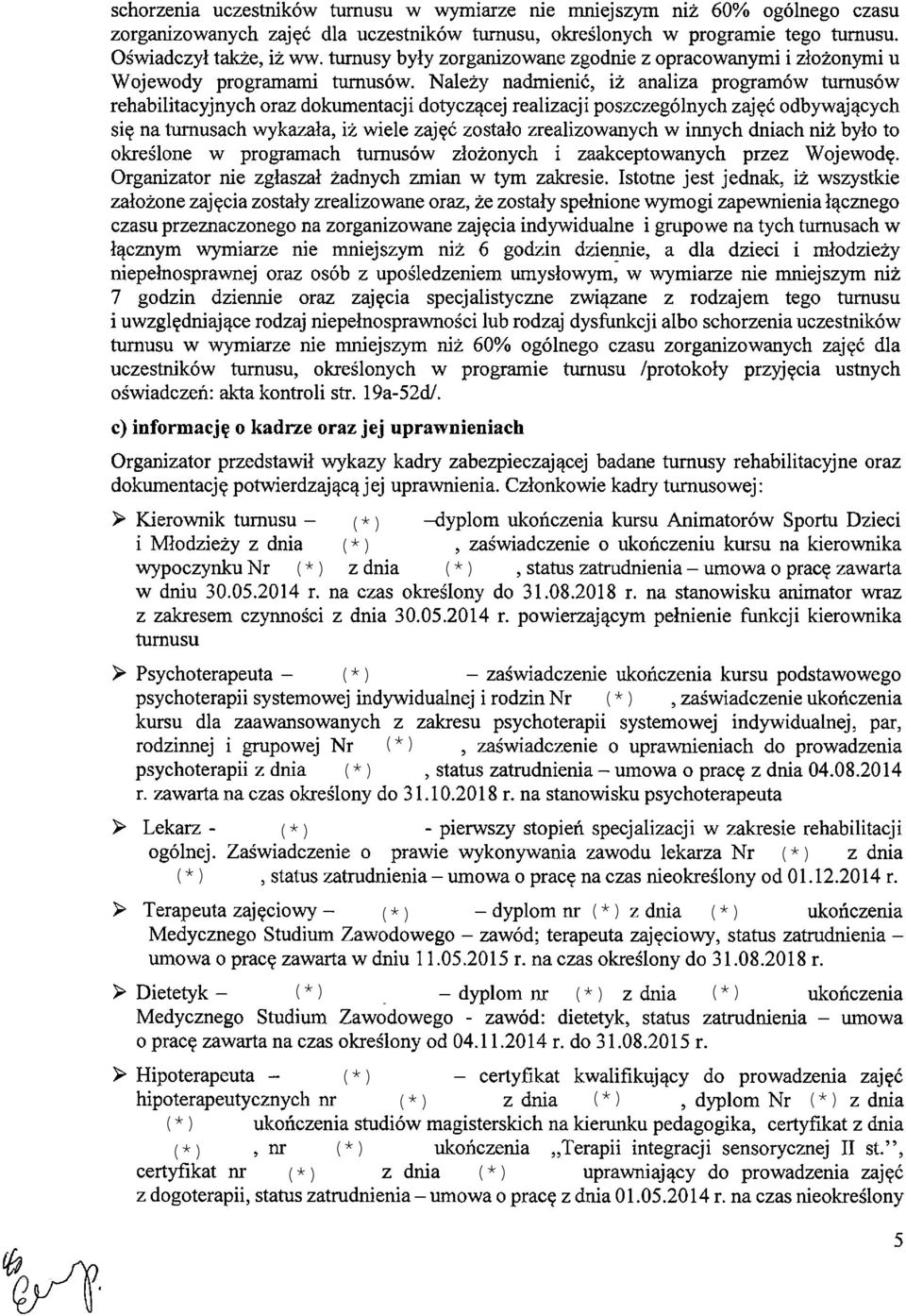 Należy nadmienić, iż analiza programów turnusów rehabilitacyjnych oraz dokumentacji dotyczącej realizacji poszczególnych zajęć odbywających się na turnusach wykazała, iż wiele zajęć zostało