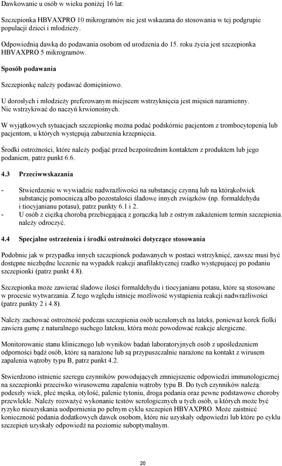 U dorosłych i młodzieży preferowanym miejscem wstrzyknięcia jest mięsień naramienny. Nie wstrzykiwać do naczyń krwionośnych.
