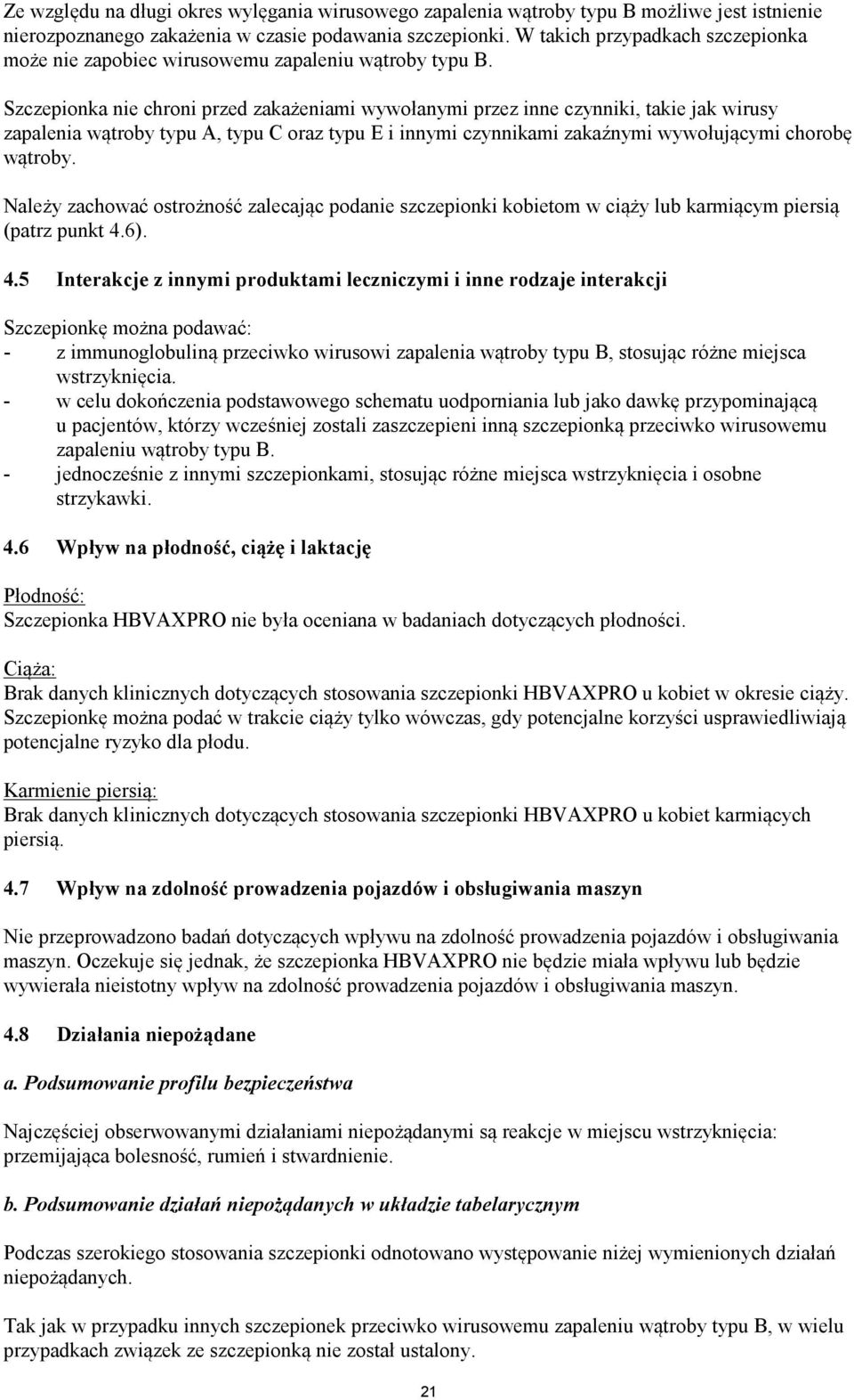 Szczepionka nie chroni przed zakażeniami wywołanymi przez inne czynniki, takie jak wirusy zapalenia wątroby typu A, typu C oraz typu E i innymi czynnikami zakaźnymi wywołującymi chorobę wątroby.