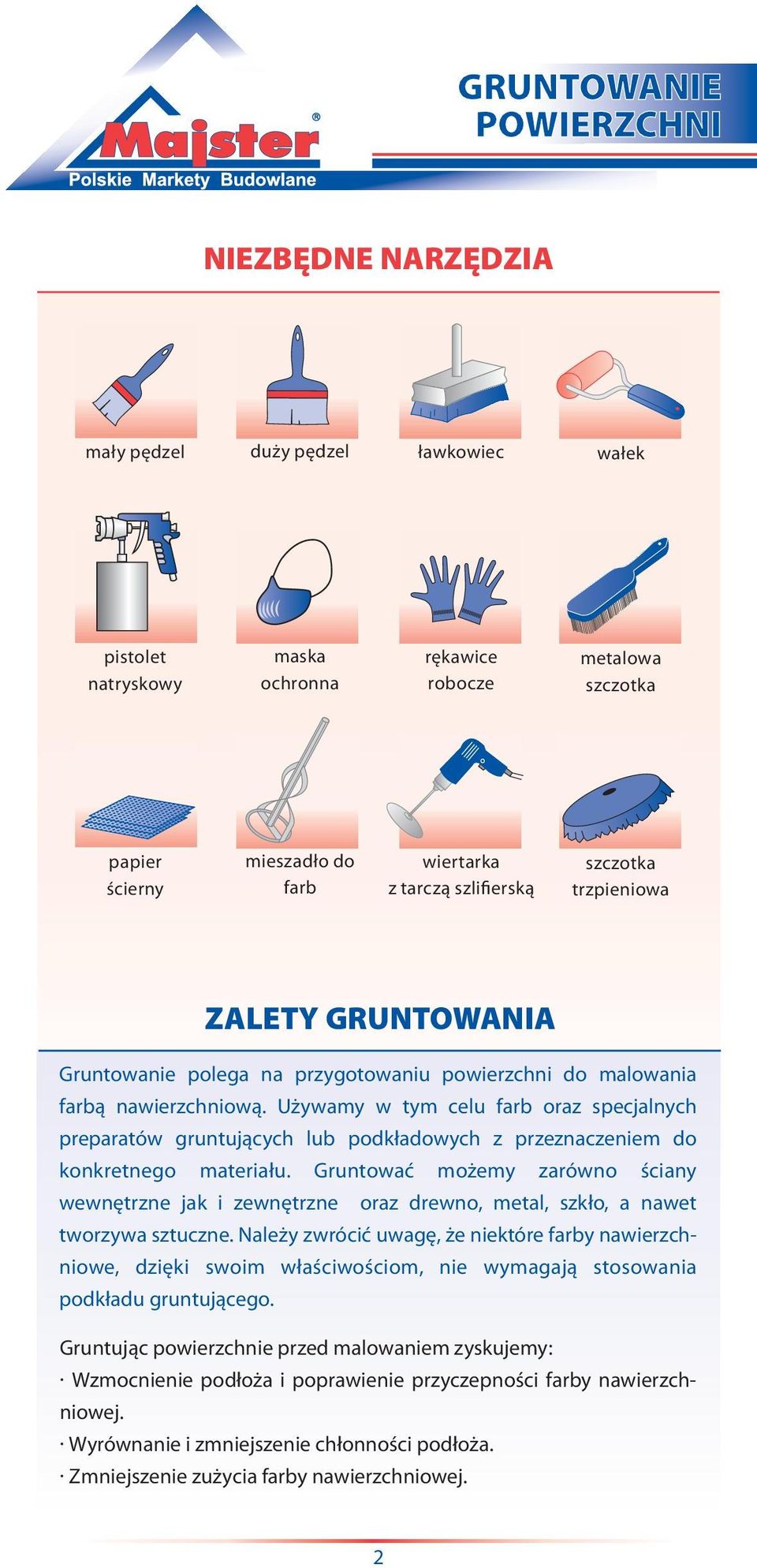 Używamy w tym celu farb oraz specjalnych preparatów gruntujących lub podkładowych z przeznaczeniem do konkretnego materiału.