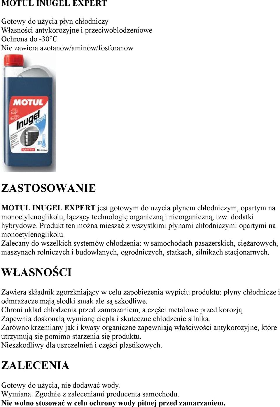 Zalecany do wszelkich systemów chłodzenia: w samochodach pasażerskich, ciężarowych, maszynach rolniczych i budowlanych, ogrodniczych, statkach, silnikach stacjonarnych.