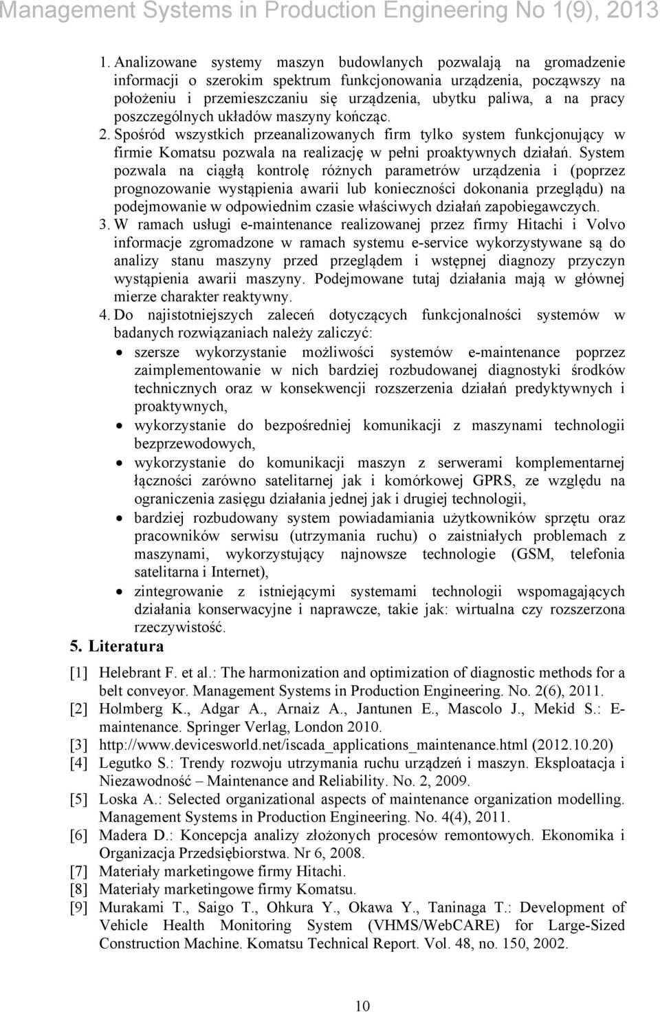 System pozwala na ciągłą kontrolę różnych parametrów urządzenia i (poprzez prognozowanie wystąpienia awarii lub konieczności dokonania przeglądu) na podejmowanie w odpowiednim czasie właściwych