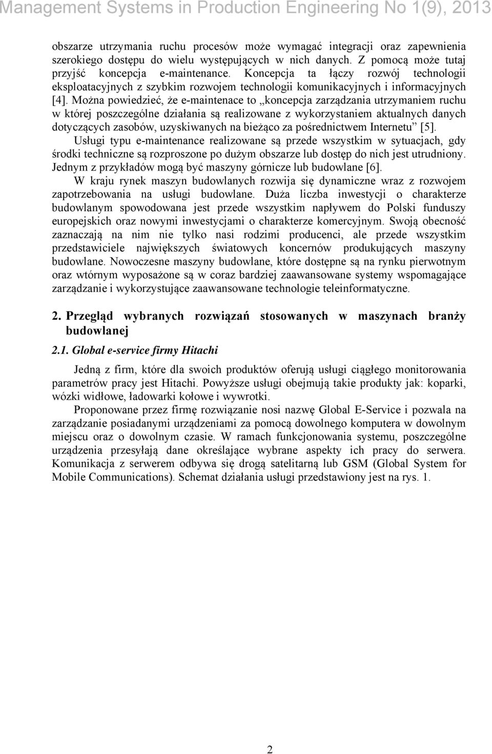 Można powiedzieć, że e-maintenace to koncepcja zarządzania utrzymaniem ruchu w której poszczególne działania są realizowane z wykorzystaniem aktualnych danych dotyczących zasobów, uzyskiwanych na