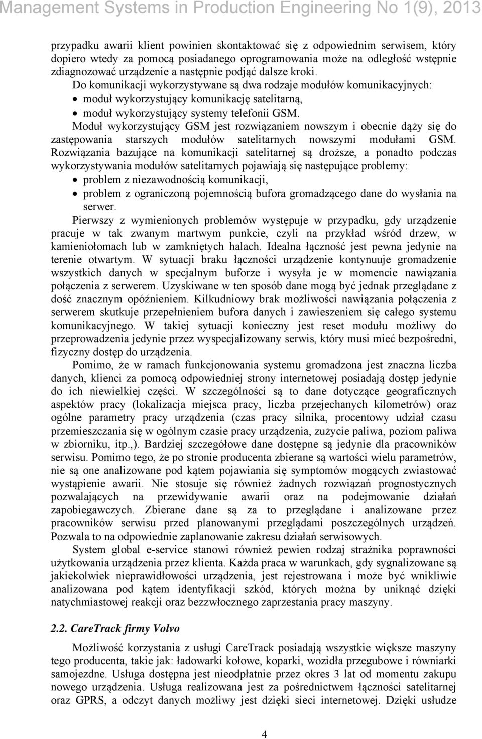 Moduł wykorzystujący GSM jest rozwiązaniem nowszym i obecnie dąży się do zastępowania starszych modułów satelitarnych nowszymi modułami GSM.