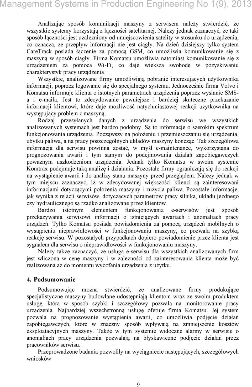 Na dzień dzisiejszy tylko system CareTrack posiada łączenie za pomocą GSM, co umożliwia komunikowanie się z maszyną w sposób ciągły.