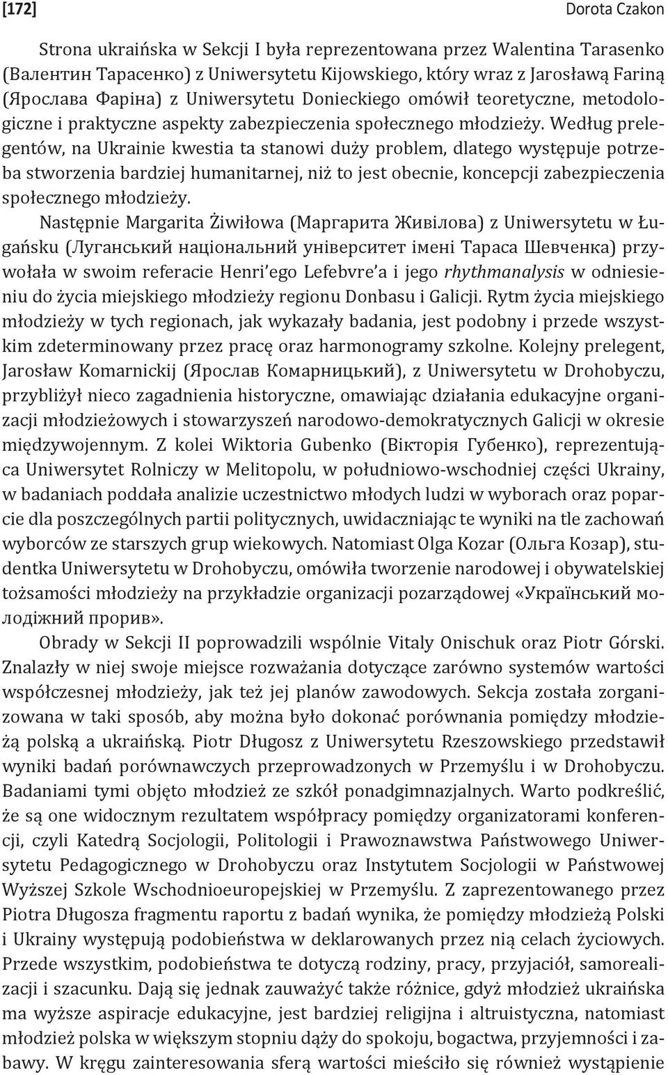 Według prelegentów, na Ukrainie kwestia ta stanowi duży problem, dlatego występuje potrzeba stworzenia bardziej humanitarnej, niż to jest obecnie, koncepcji zabezpieczenia społecznego młodzieży.