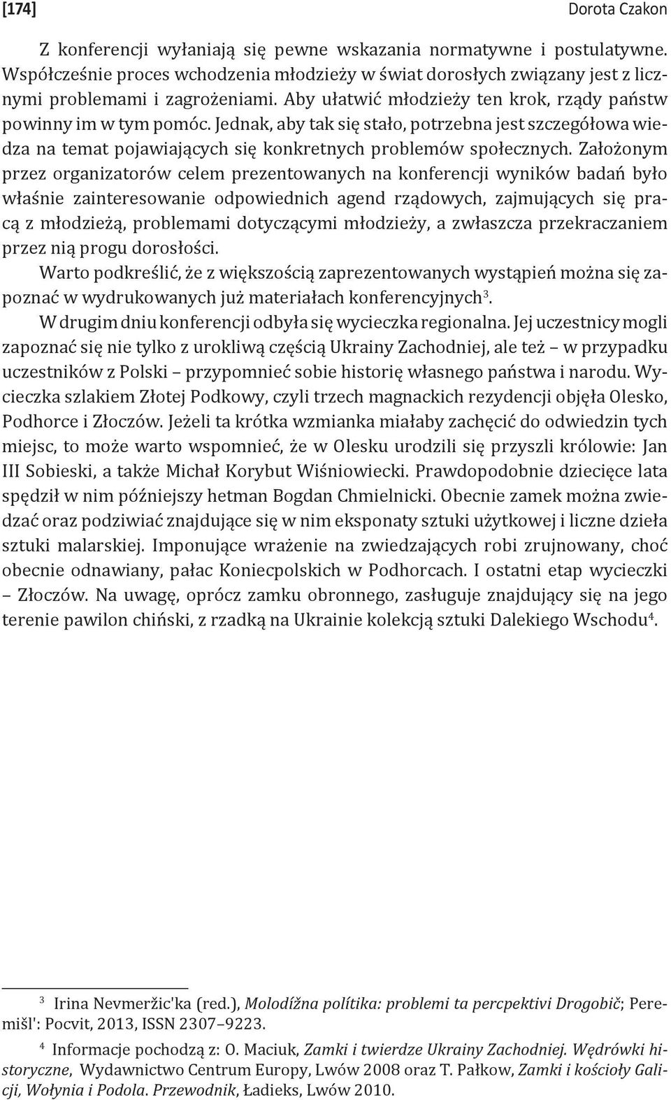 Jednak, aby tak się stało, potrzebna jest szczegółowa wiedza na temat pojawiających się konkretnych problemów społecznych.