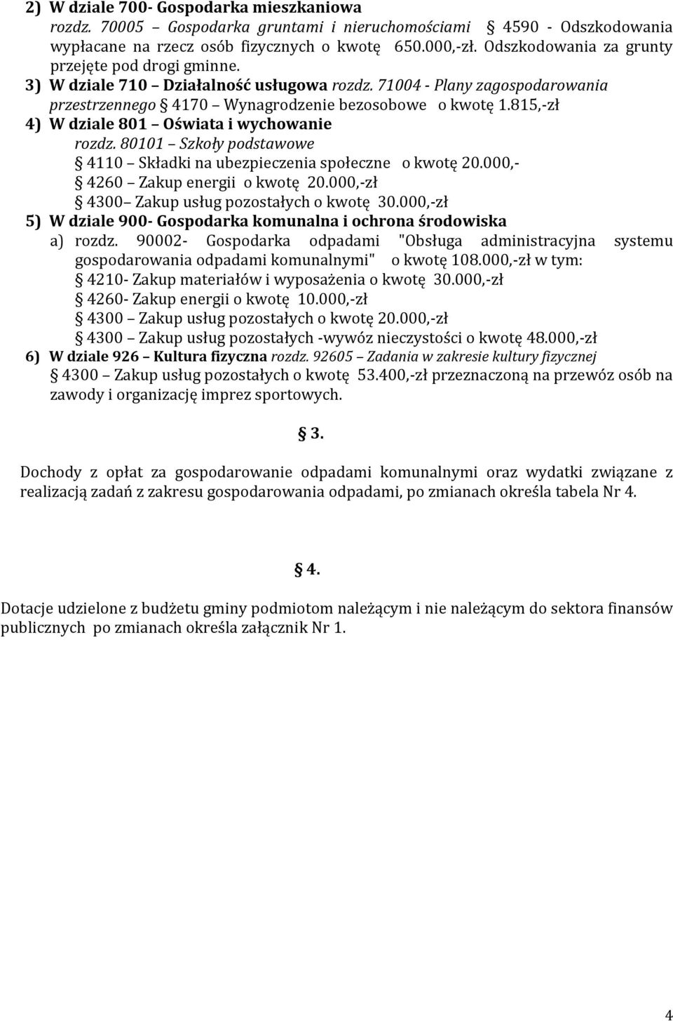 815,-zł 4) W dziale 801 Oświata i wychowanie rozdz. 80101 Szkoły podstawowe 4110 Składki na ubezpieczenia społeczne o kwotę 20.000,- 4260 Zakup energii o kwotę 20.