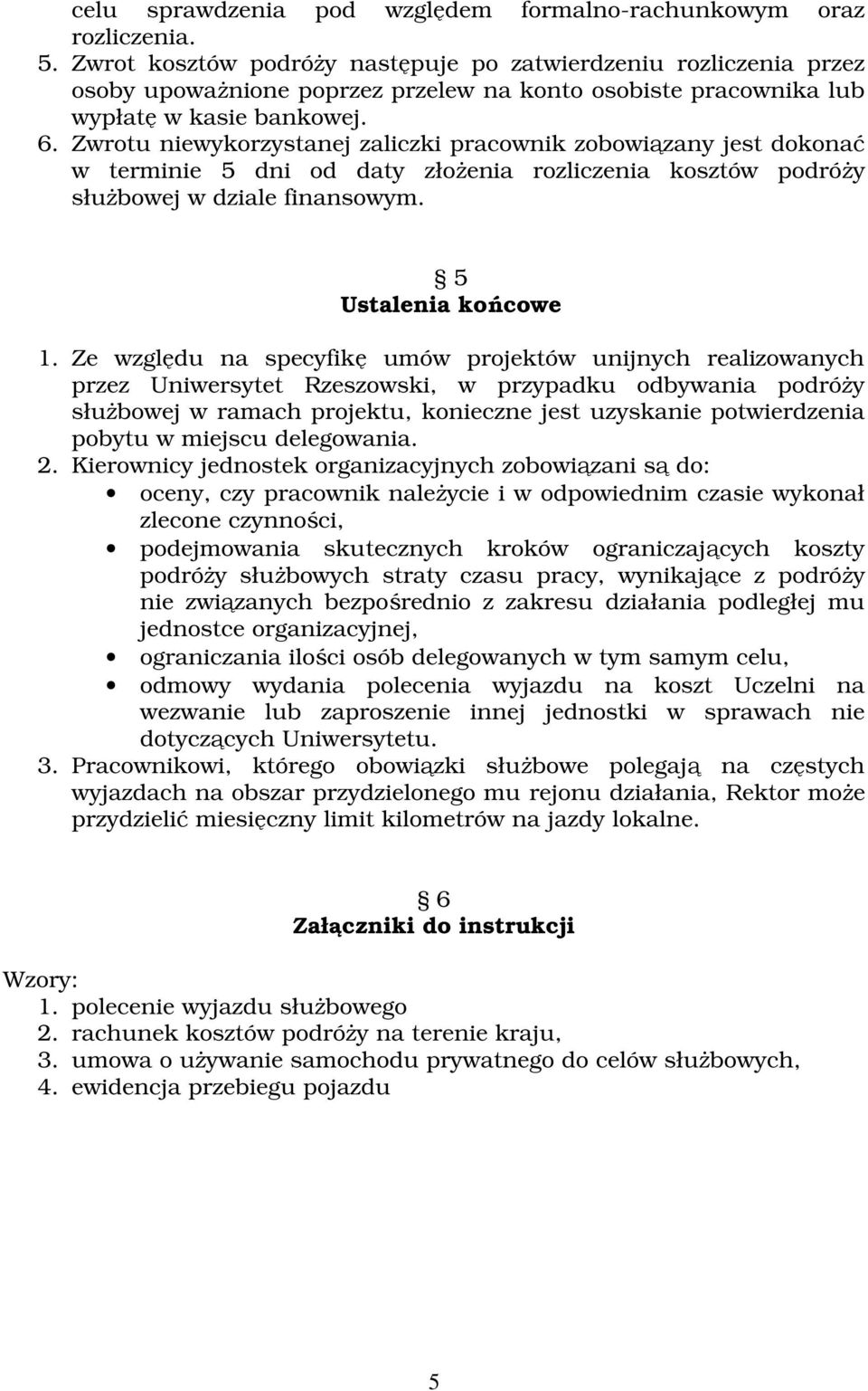 Zwrotu niewykorzystanej zaliczki pracownik zobowiązany jest dokonać w terminie 5 dni od daty złoŝenia rozliczenia kosztów podróŝy słuŝbowej w dziale finansowym. 5 Ustalenia końcowe 1.