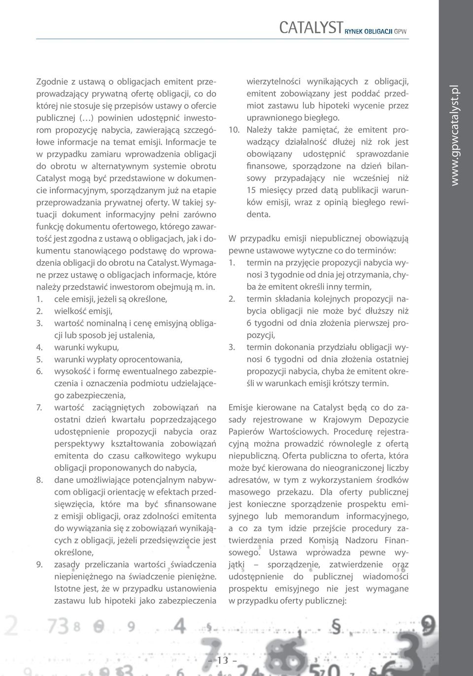 Informacje te w przypadku zamiaru wprowadzenia obligacji do obrotu w alternatywnym systemie obrotu Catalyst mogą być przedstawione w dokumencie informacyjnym, sporządzanym już na etapie
