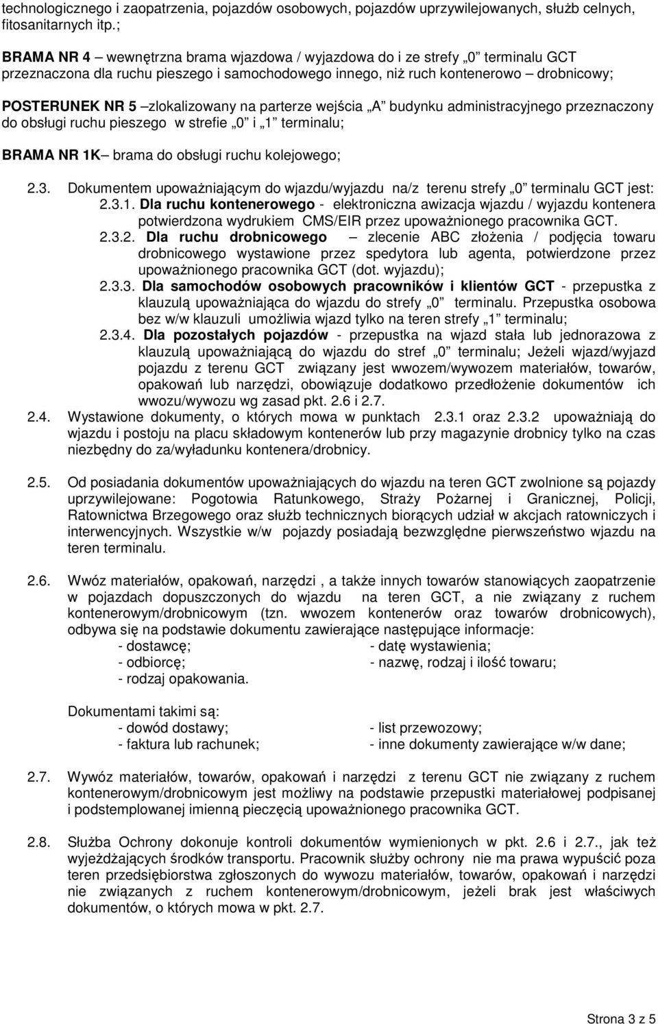 zlokalizowany na parterze wejścia A budynku administracyjnego przeznaczony do obsługi ruchu pieszego w strefie 0 i 1 terminalu; BRAMA NR 1K brama do obsługi ruchu kolejowego; 2.3.