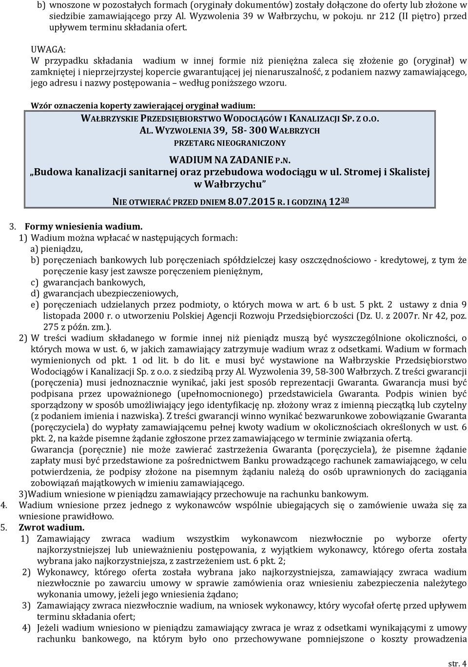 UWAGA: W przypadku składania wadium w innej formie niż pieniężna zaleca się złożenie go (oryginał) w zamkniętej i nieprzejrzystej kopercie gwarantującej jej nienaruszalność, z podaniem nazwy