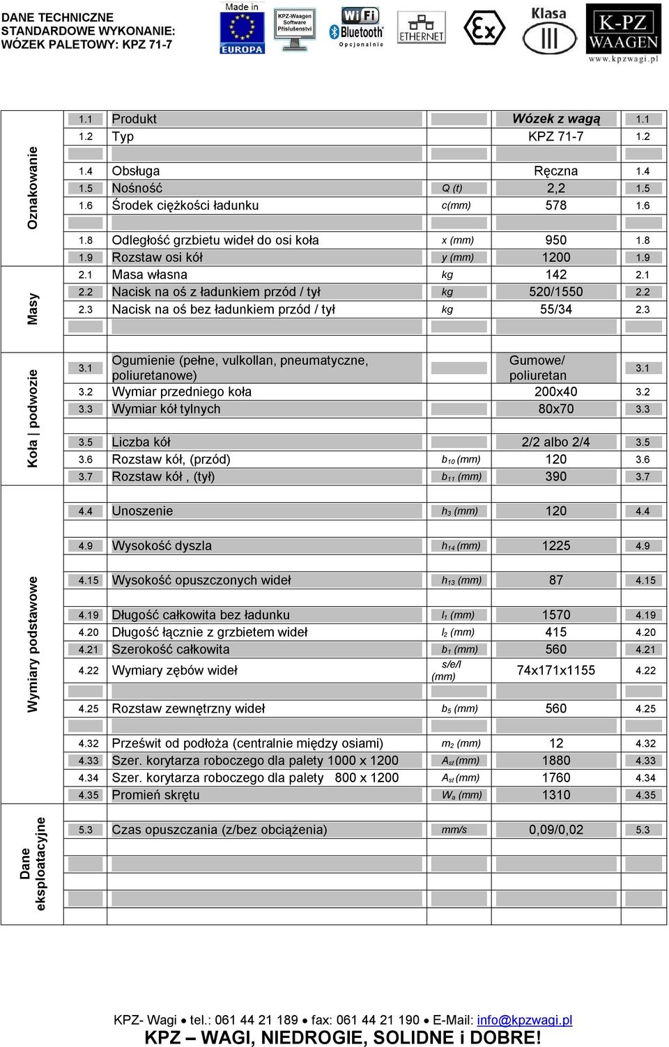 2 Nacisk na oś z ładunkiem przód / tył kg 520/1550 2.2 2.3 Nacisk na oś bez ładunkiem przód / tył kg 55/34 2.3 Koła podwozie 3.