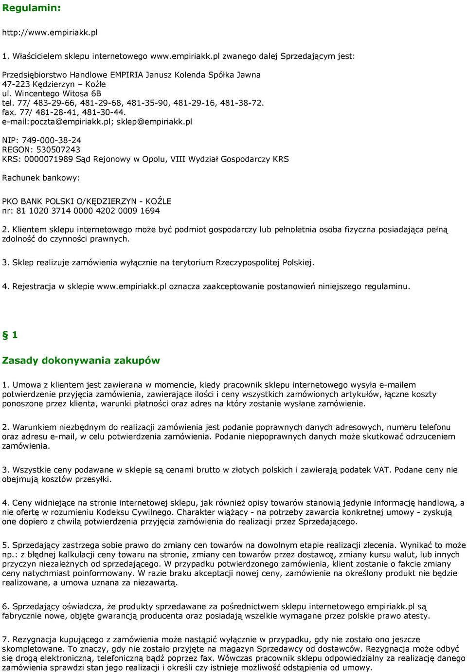 pl NIP: 749-000-38-24 REGON: 530507243 KRS: 0000071989 Sąd Rejonowy w Opolu, VIII Wydział Gospodarczy KRS Rachunek bankowy: PKO BANK POLSKI O/KĘDZIERZYN - KOŹLE nr: 81 1020 3714 0000 4202 0009 1694 2.