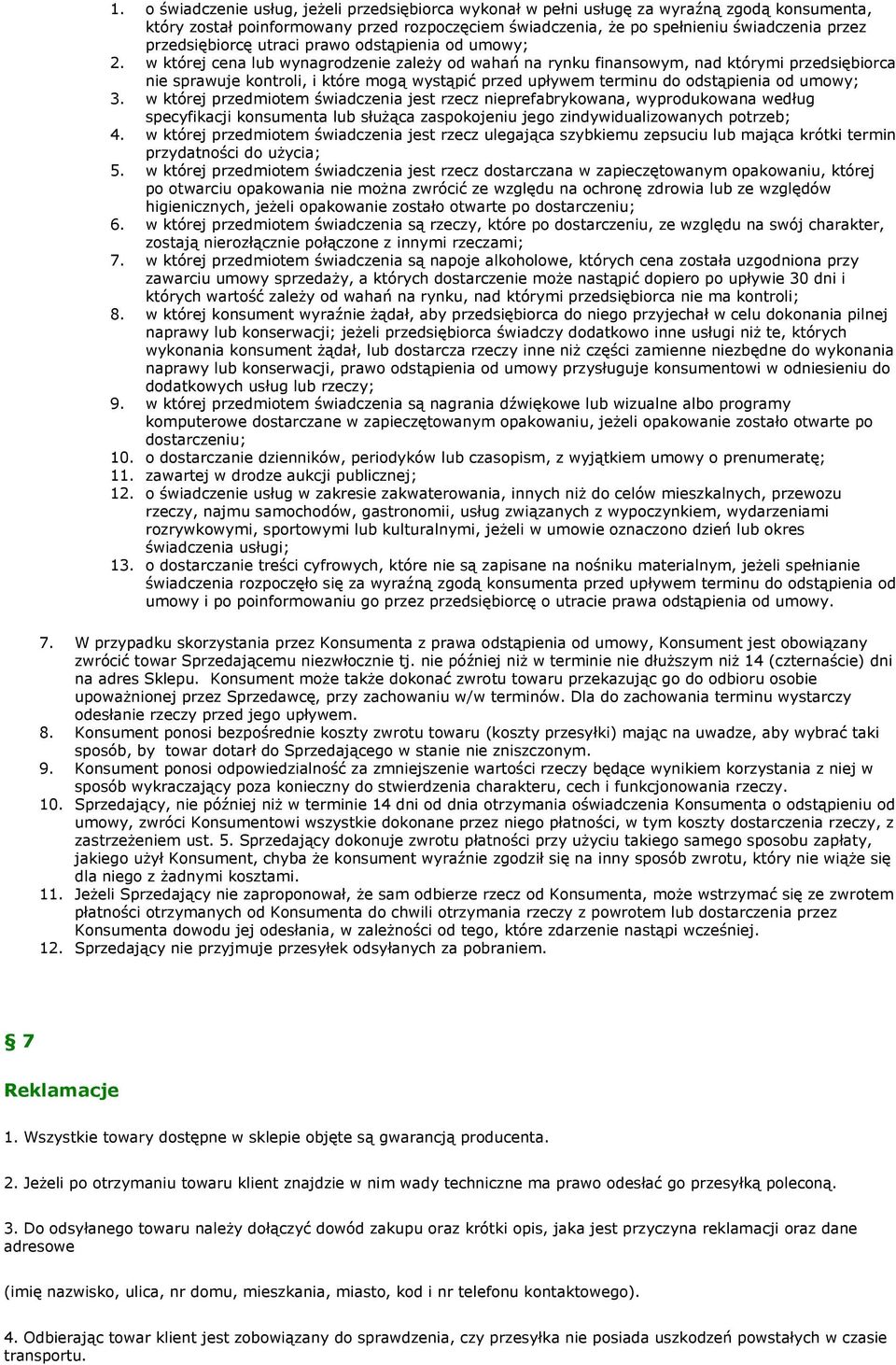 w której cena lub wynagrodzenie zależy od wahań na rynku finansowym, nad którymi przedsiębiorca nie sprawuje kontroli, i które mogą wystąpić przed upływem terminu do odstąpienia od umowy; 3.