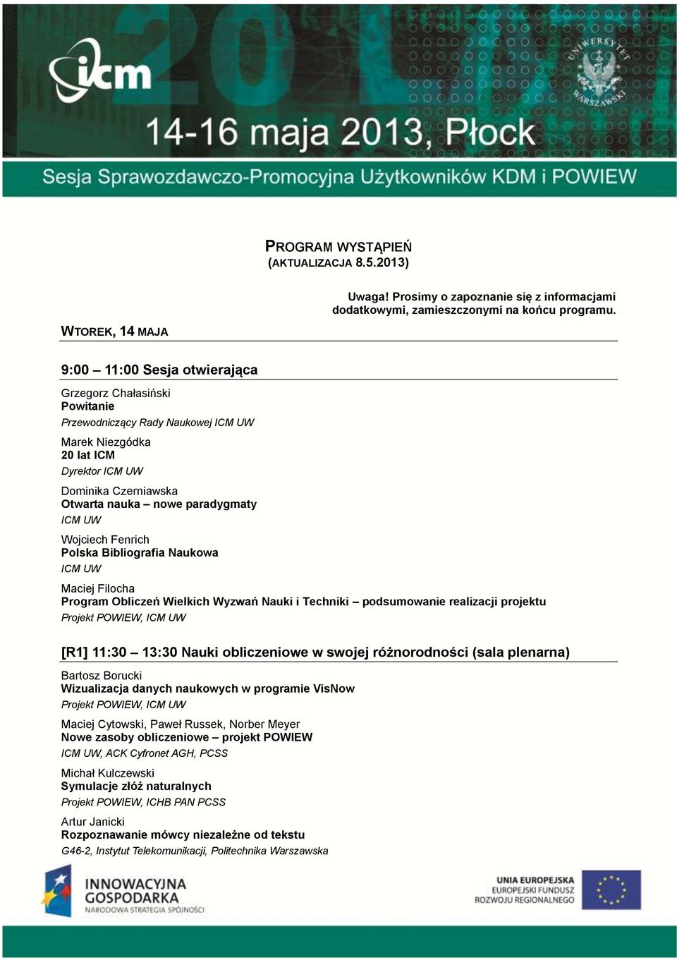 paradygmaty ICM UW Wojciech Fenrich Polska Bibliografia Naukowa ICM UW Maciej Filocha Program Obliczeń Wielkich Wyzwań Nauki i Techniki podsumowanie realizacji projektu Projekt POWIEW, ICM UW [R1]