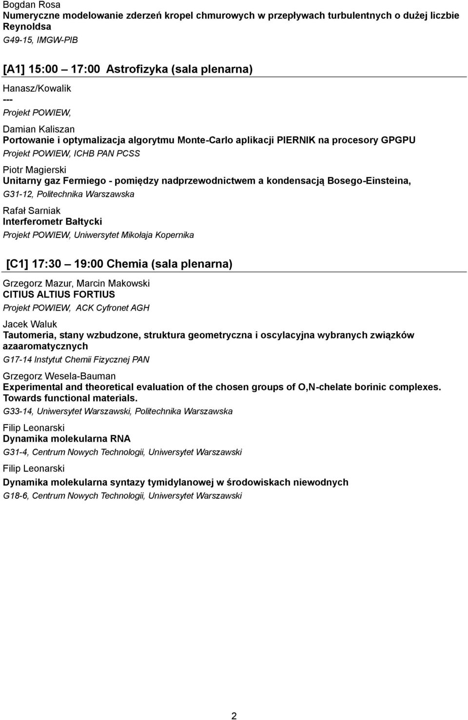 nadprzewodnictwem a kondensacją Bosego-Einsteina, G31-12, Politechnika Warszawska Rafał Sarniak Interferometr Bałtycki Projekt POWIEW, Uniwersytet Mikołaja Kopernika [C1] 17:30 19:00 Chemia (sala