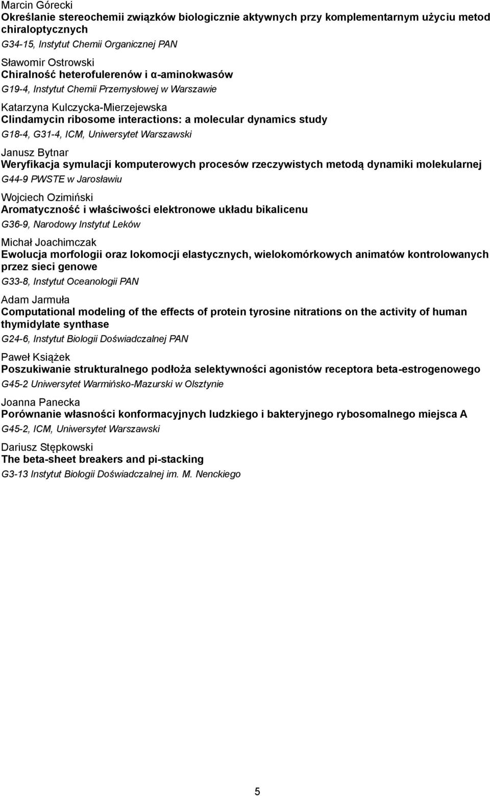 Uniwersytet Warszawski Janusz Bytnar Weryfikacja symulacji komputerowych procesów rzeczywistych metodą dynamiki molekularnej G44-9 PWSTE w Jarosławiu Wojciech Ozimiński Aromatyczność i właściwości