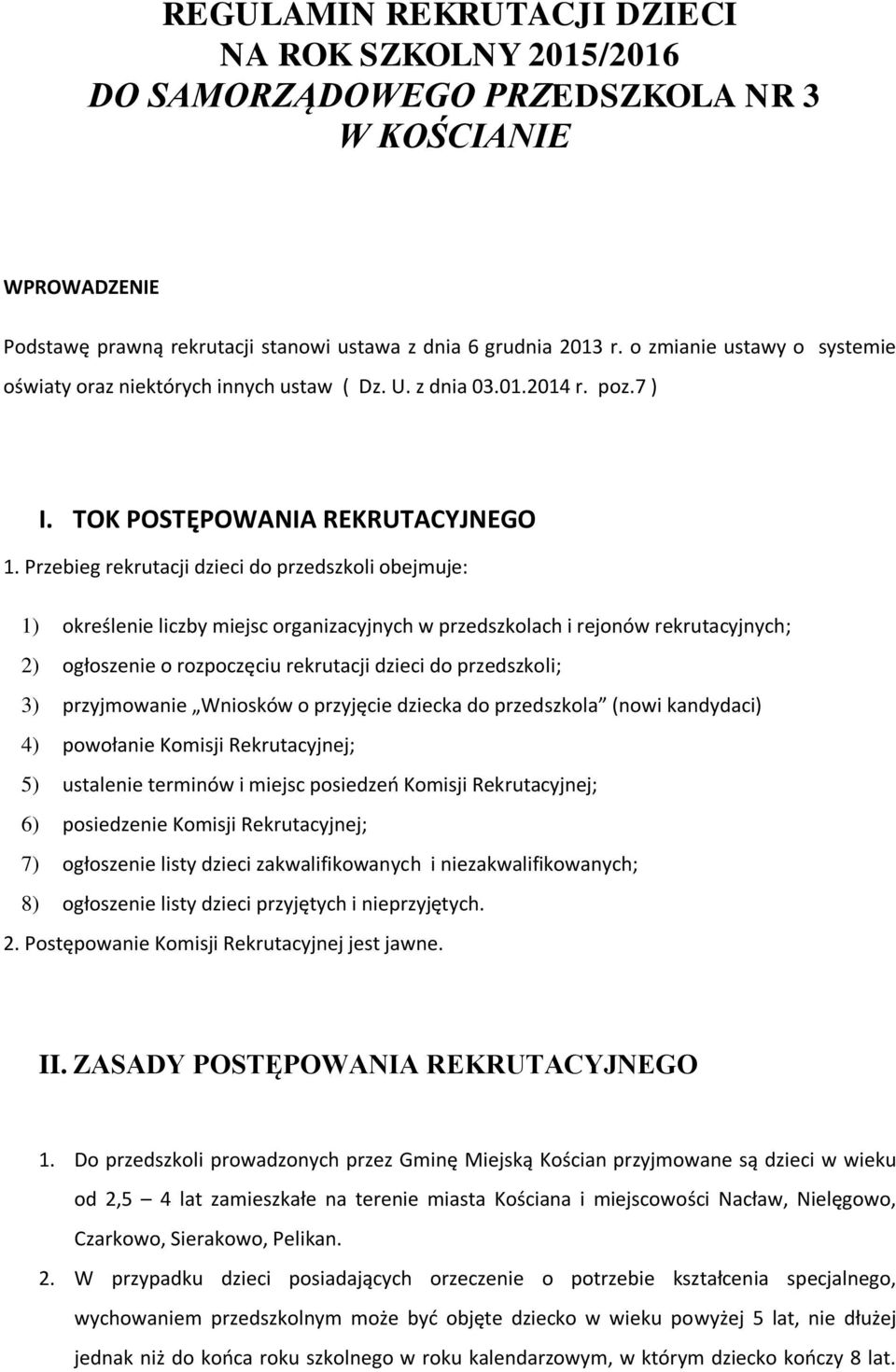 Przebieg rekrutacji dzieci do przedszkoli obejmuje: 1) określenie liczby miejsc organizacyjnych w przedszkolach i rejonów rekrutacyjnych; 2) ogłoszenie o rozpoczęciu rekrutacji dzieci do przedszkoli;