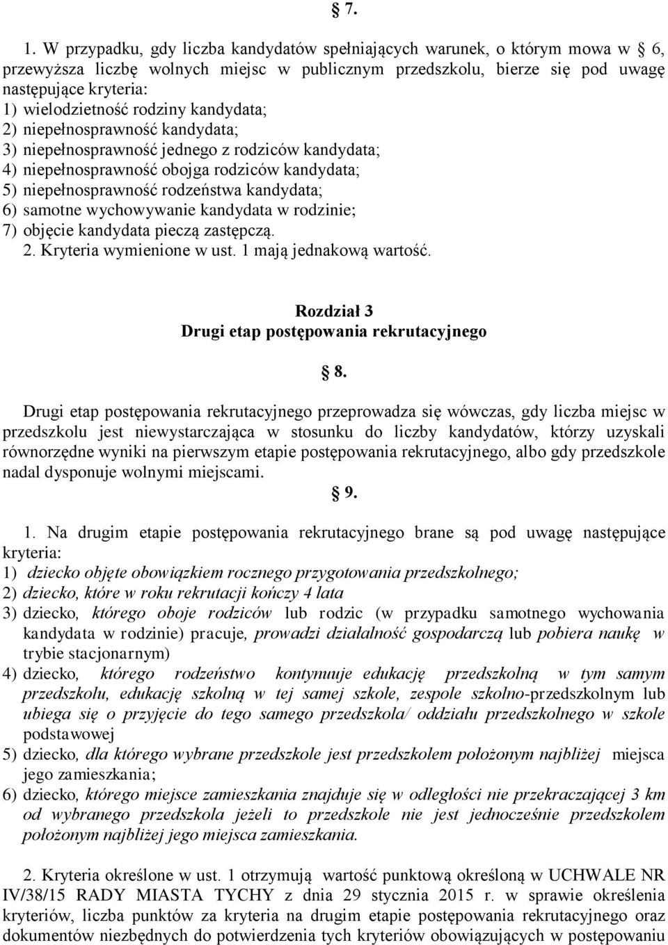 kandydata; 6) samotne wychowywanie kandydata w rodzinie; 7) objęcie kandydata pieczą zastępczą. 2. Kryteria wymienione w ust. 1 mają jednakową wartość.