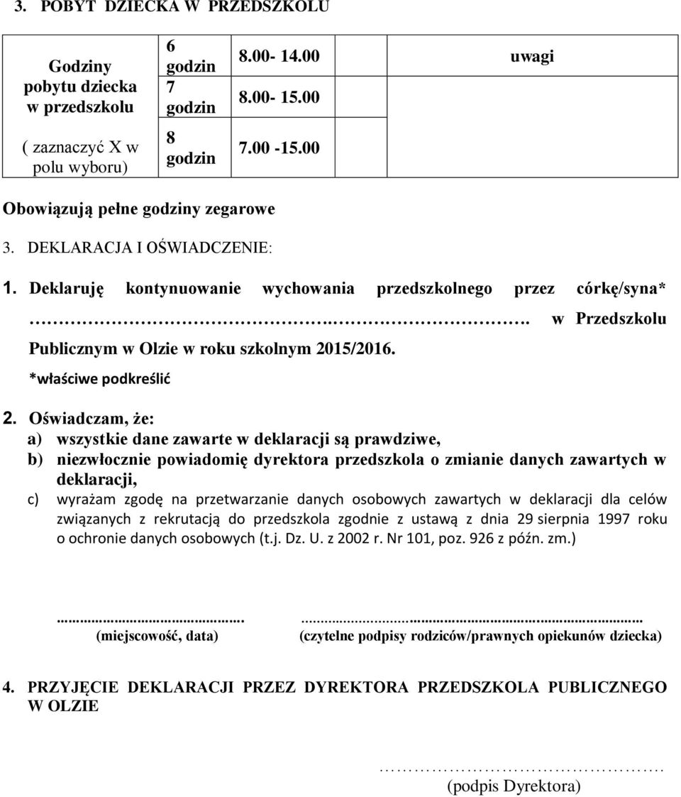 Oświadczam, że: a) wszystkie dane zawarte w deklaracji są prawdziwe, b) niezwłocznie powiadomię dyrektora przedszkola o zmianie danych zawartych w deklaracji, c) wyrażam zgodę na przetwarzanie danych