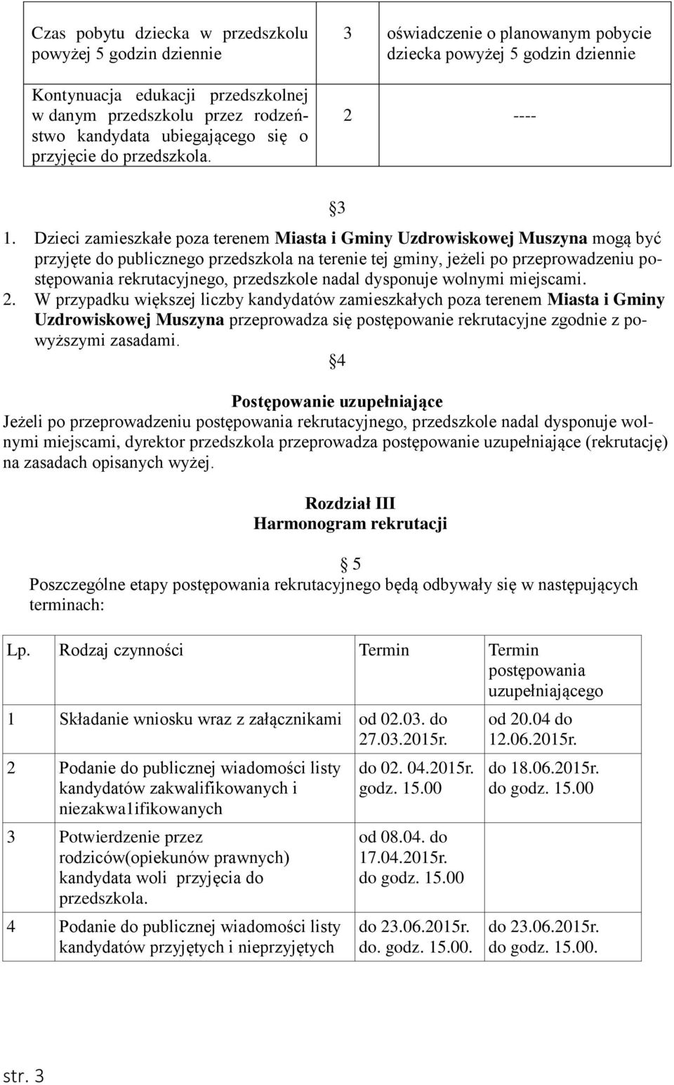 Dzieci zamieszkałe poza terenem Miasta i Gminy Uzdrowiskowej Muszyna mogą być przyjęte do publicznego przedszkola na terenie tej gminy, jeżeli po przeprowadzeniu postępowania rekrutacyjnego,