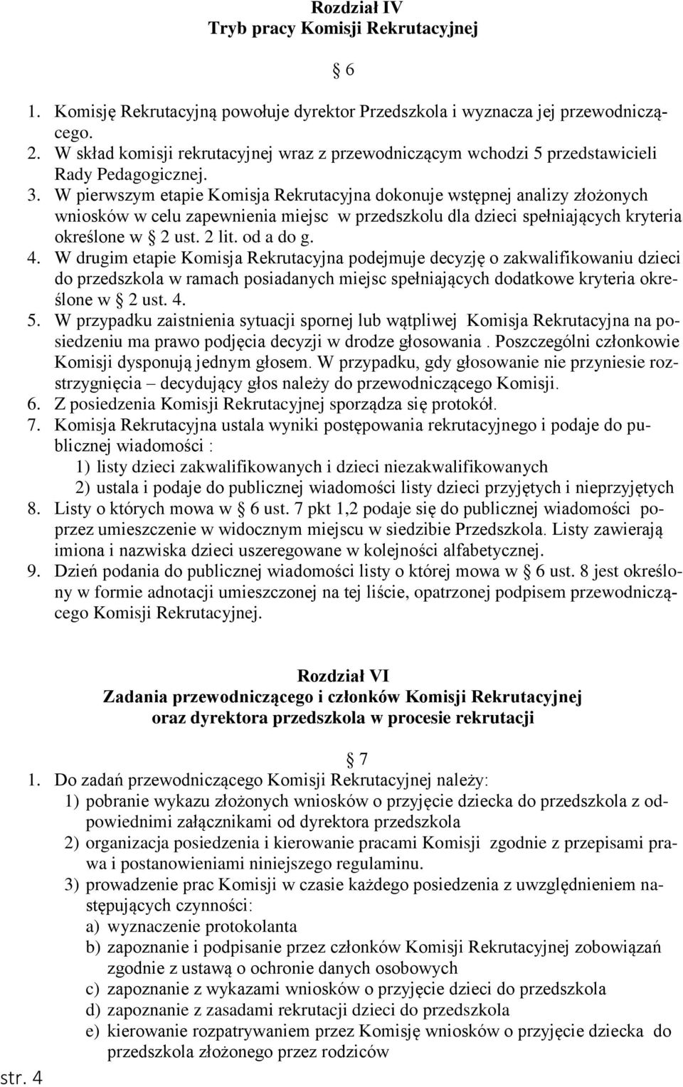 W pierwszym etapie Komisja Rekrutacyjna dokonuje wstępnej analizy złożonych wniosków w celu zapewnienia miejsc w przedszkolu dla dzieci spełniających kryteria określone w 2 ust. 2 lit. od a do g. 4.