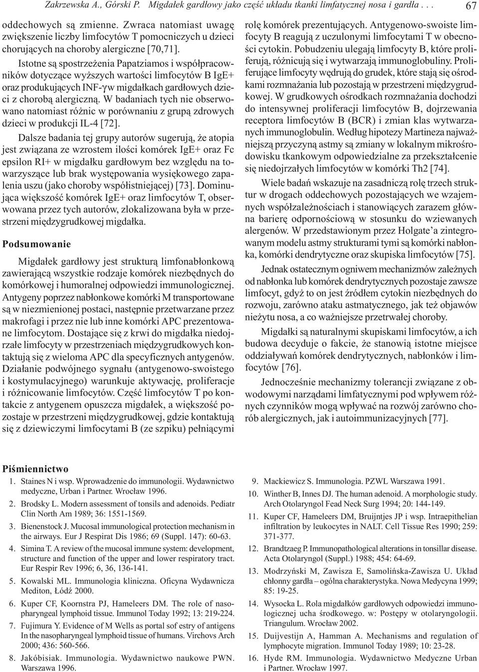 Istotne s¹ spostrze enia Papatziamos i wspó³pracowników dotycz¹ce wy szych wartoœci limfocytów B IgE+ oraz produkuj¹cych INF-γ w migda³kach gard³owych dzieci z chorob¹ alergiczn¹.