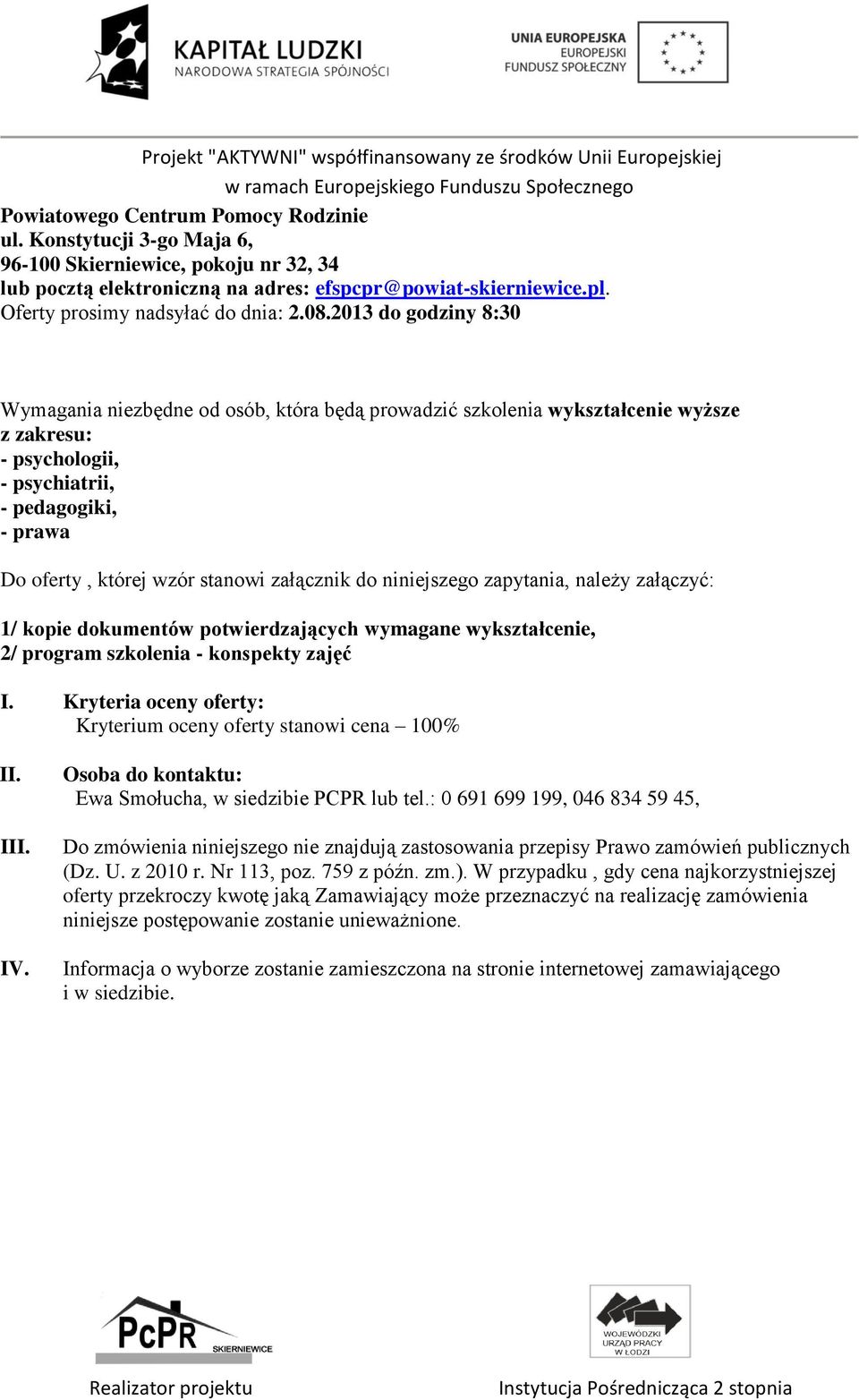 2013 do godziny 8:30 Wymagania niezbędne od osób, która będą prowadzić szkolenia wykształcenie wyższe z zakresu: - psychologii, - psychiatrii, - pedagogiki, - prawa Do oferty, której wzór stanowi