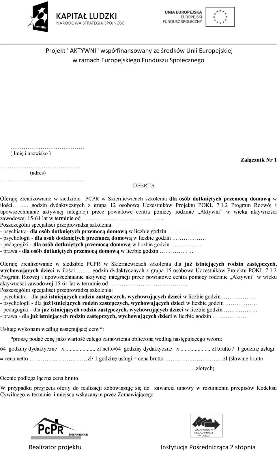 . Poszczególni specjaliści przeprowadzą szkolenia: - psychiatra- dla osób dotkniętych przemocą domową w liczbie godzin - psychologii - dla osób dotkniętych przemocą domową w liczbie godzin -