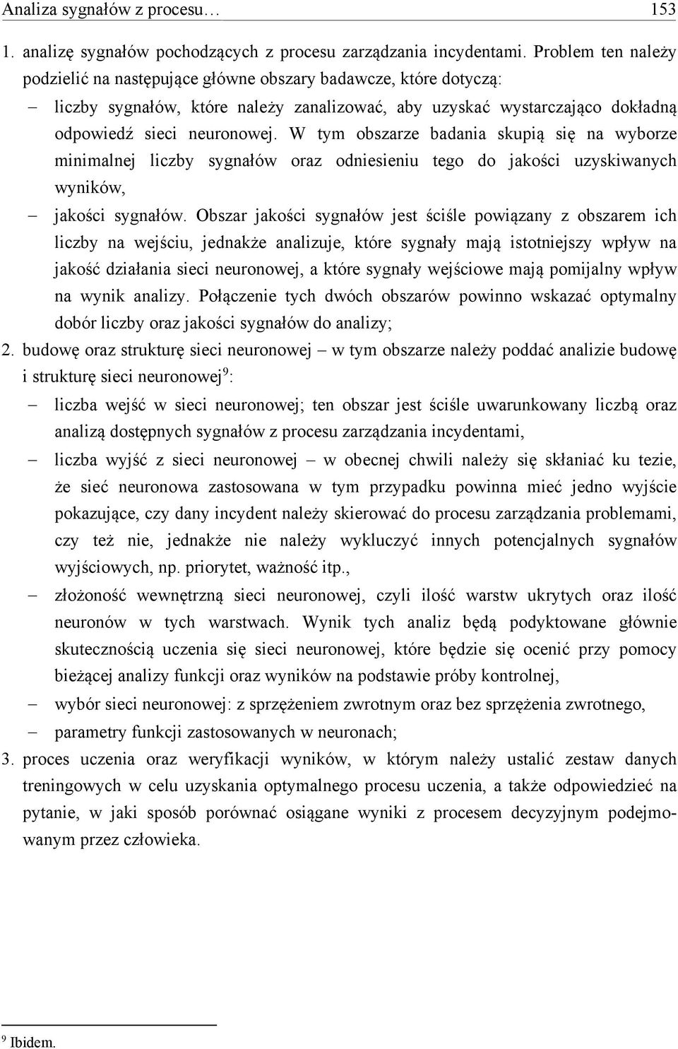 W tym obszarze badania skupią się na wyborze minimalnej liczby sygnałów oraz odniesieniu tego do jakości uzyskiwanych wyników, jakości sygnałów.