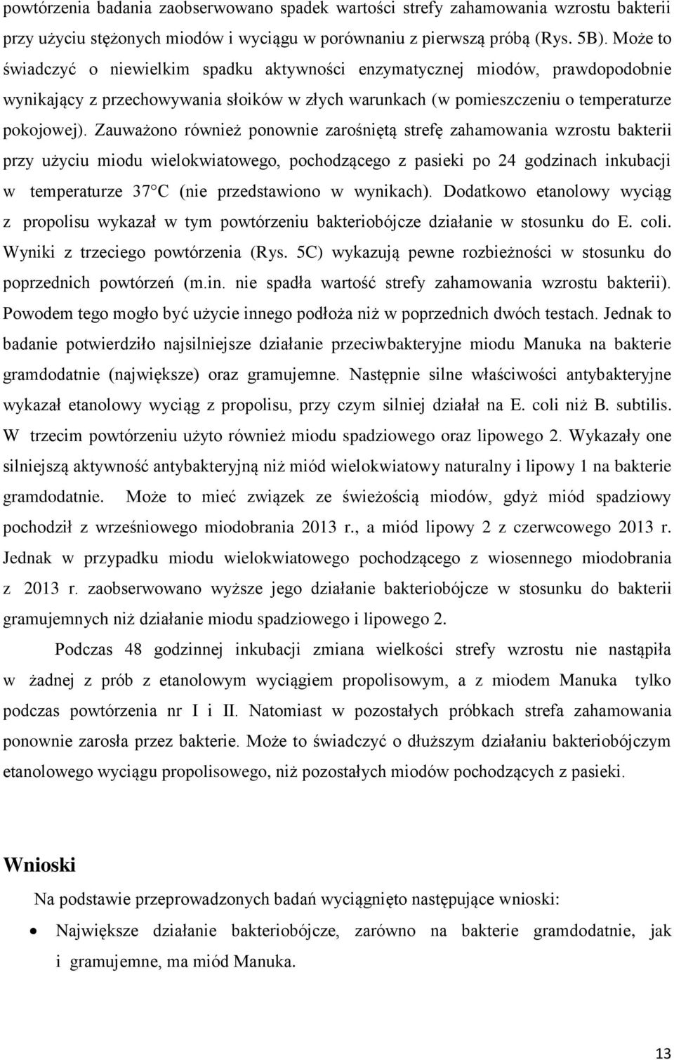 Zauważono również ponownie zarośniętą strefę zahamowania wzrostu bakterii przy użyciu miodu wielokwiatowego, pochodzącego z pasieki po 24 godzinach inkubacji w temperaturze 37 C (nie przedstawiono w