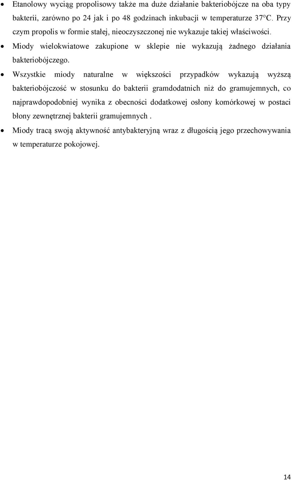 Wszystkie miody naturalne w większości przypadków wykazują wyższą bakteriobójczość w stosunku do bakterii gramdodatnich niż do gramujemnych, co najprawdopodobniej wynika z