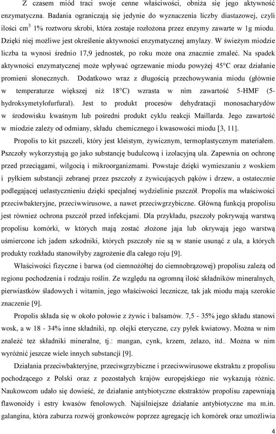 Dzięki niej możliwe jest określenie aktywności enzymatycznej amylazy. W świeżym miodzie liczba ta wynosi średnio 17,9 jednostek, po roku może ona znacznie zmaleć.