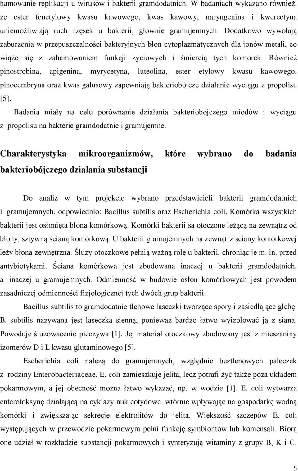 Dodatkowo wywołają zaburzenia w przepuszczalności bakteryjnych błon cytoplazmatycznych dla jonów metali, co wiąże się z zahamowaniem funkcji życiowych i śmiercią tych komórek.
