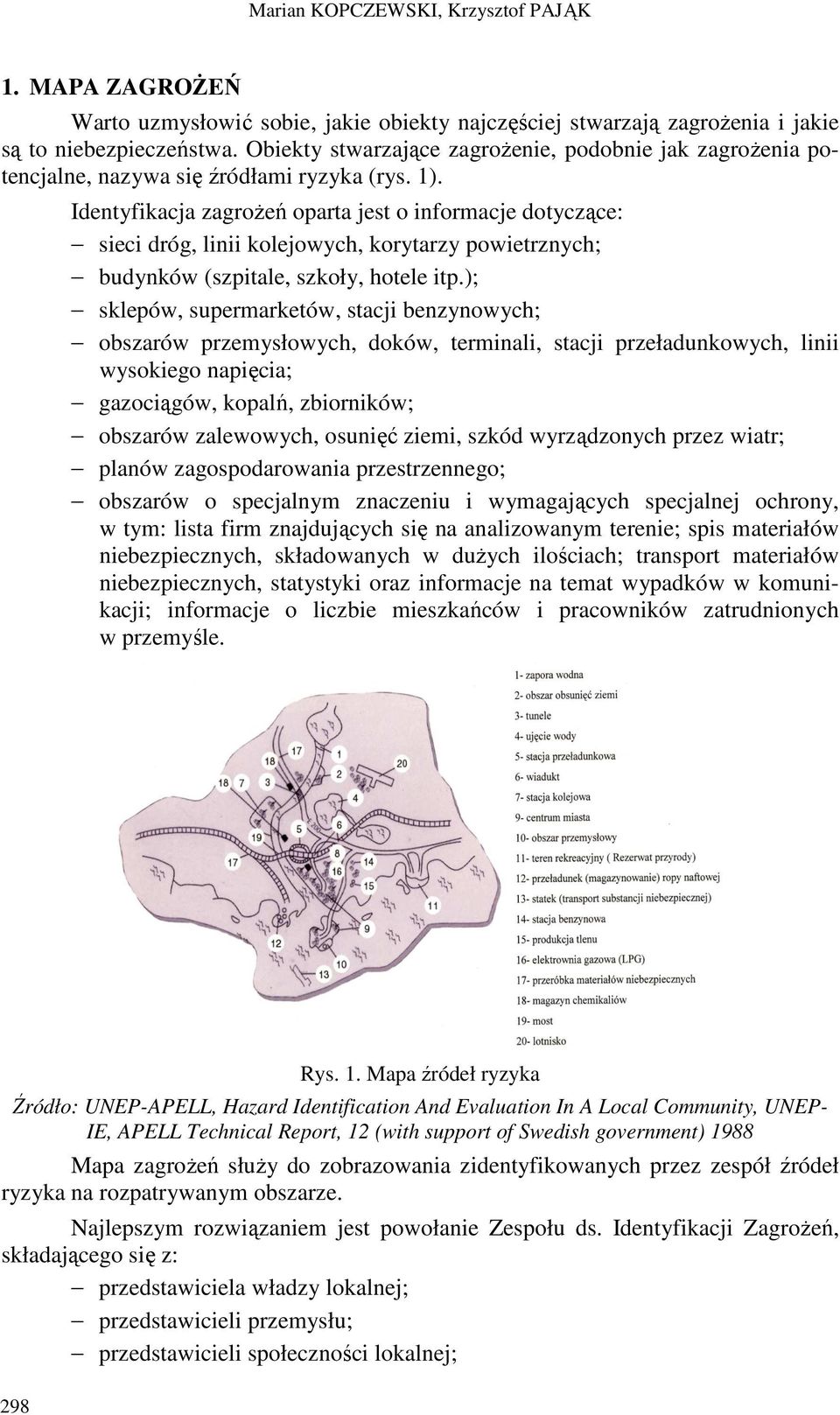 Identyfikacja zagrożeń oparta jest o informacje dotyczące: sieci dróg, linii kolejowych, korytarzy powietrznych; budynków (szpitale, szkoły, hotele itp.